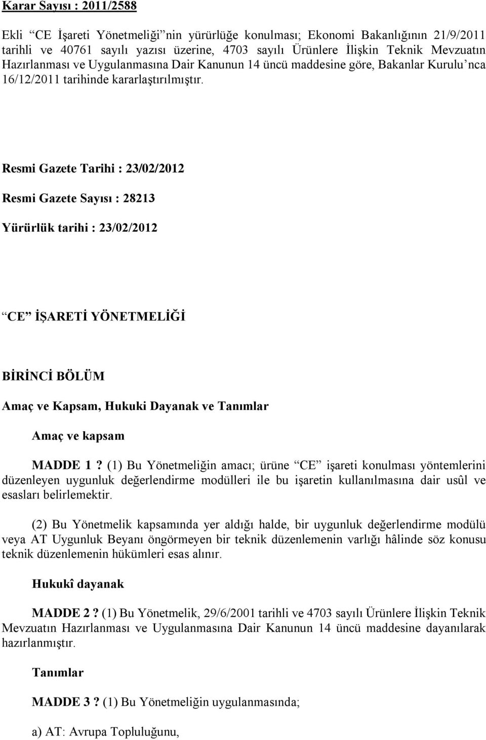 Resmi Gazete Tarihi : 23/02/2012 Resmi Gazete Sayısı : 28213 Yürürlük tarihi : 23/02/2012 CE İŞARETİ YÖNETMELİĞİ BİRİNCİ BÖLÜM Amaç ve Kapsam, Hukuki Dayanak ve Tanımlar Amaç ve kapsam MADDE 1?