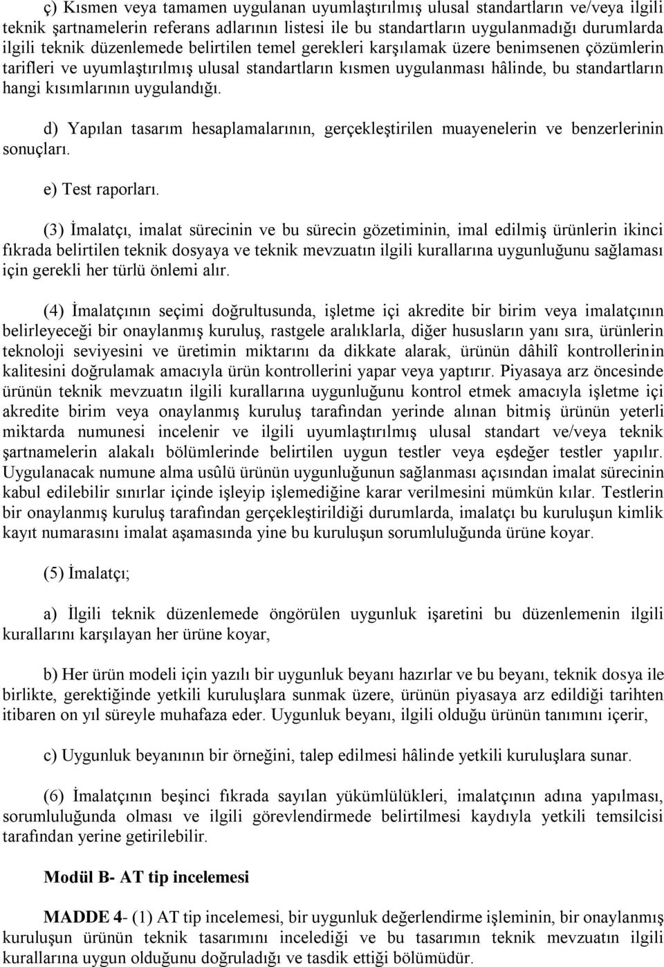 uygulandığı. d) Yapılan tasarım hesaplamalarının, gerçekleştirilen muayenelerin ve benzerlerinin sonuçları. e) Test raporları.