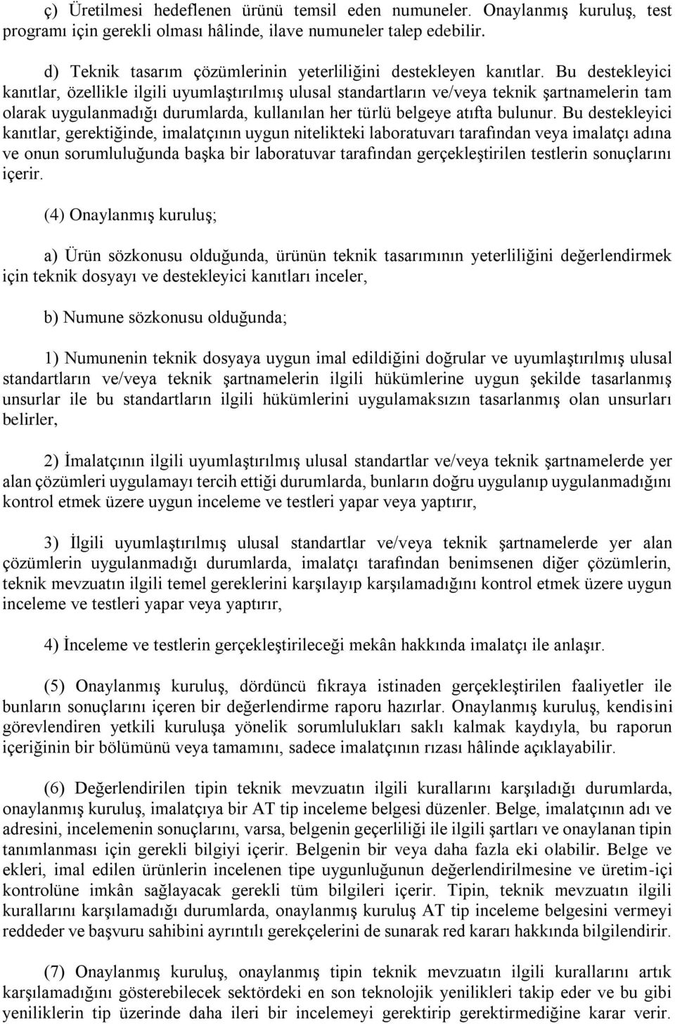 Bu destekleyici kanıtlar, özellikle ilgili uyumlaştırılmış ulusal standartların ve/veya teknik şartnamelerin tam olarak uygulanmadığı durumlarda, kullanılan her türlü belgeye atıfta bulunur.