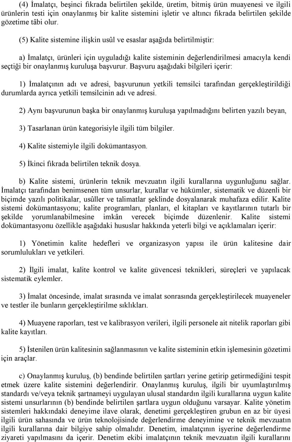 (5) Kalite sistemine ilişkin usûl ve esaslar aşağıda belirtilmiştir: a) İmalatçı, ürünleri için uyguladığı kalite sisteminin değerlendirilmesi amacıyla kendi seçtiği bir onaylanmış kuruluşa başvurur.