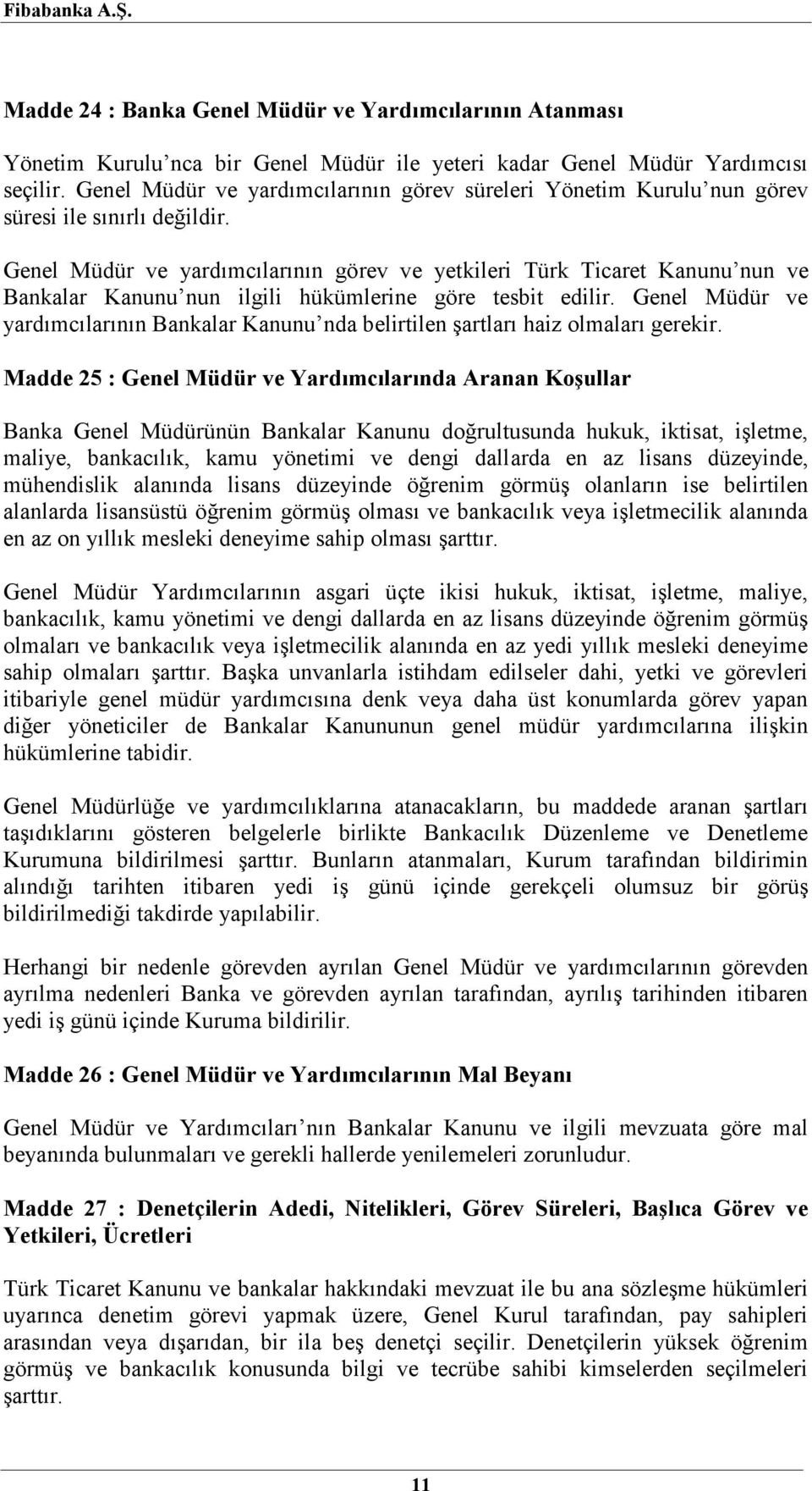 Genel Müdür ve yardımcılarının görev ve yetkileri Türk Ticaret Kanunu nun ve Bankalar Kanunu nun ilgili hükümlerine göre tesbit edilir.