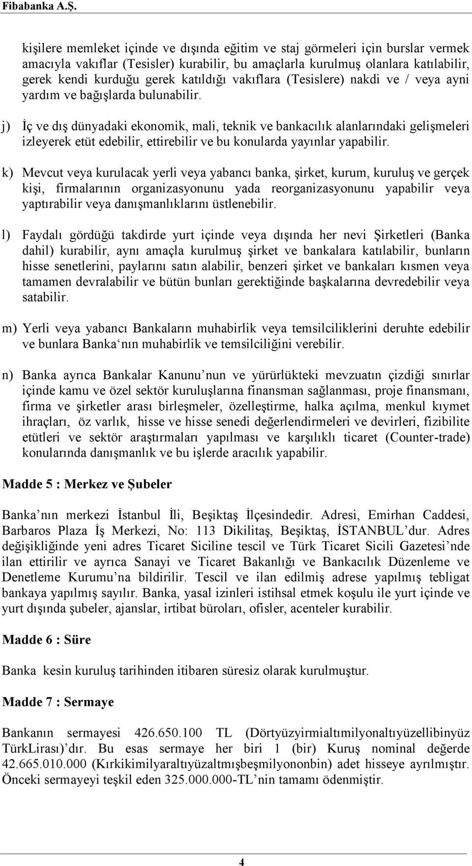 j) İç ve dış dünyadaki ekonomik, mali, teknik ve bankacılık alanlarındaki gelişmeleri izleyerek etüt edebilir, ettirebilir ve bu konularda yayınlar yapabilir.