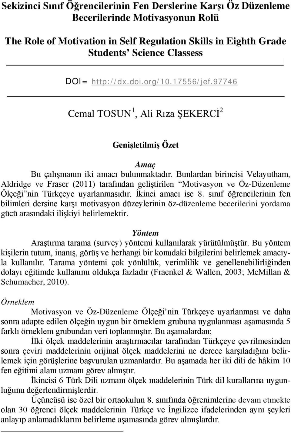 Bunlardan birincisi Velayutham, Aldridge ve Fraser (2011) tarafından geliştirilen Motivasyon ve Öz-Düzenleme Ölçeği nin Türkçeye uyarlanmasıdır. İkinci amacı ise 8.