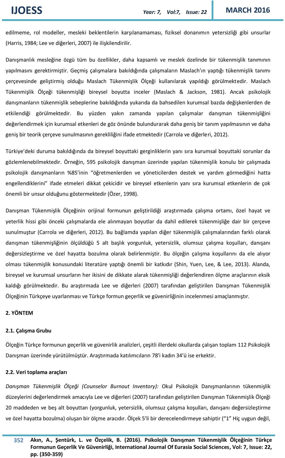 Geçmiş çalışmalara bakıldığında çalışmaların Maslach ın yaptığı tükenmişlik tanımı çerçevesinde geliştirmiş olduğu Maslach Tükenmişlik Ölçeği kullanılarak yapıldığı görülmektedir.