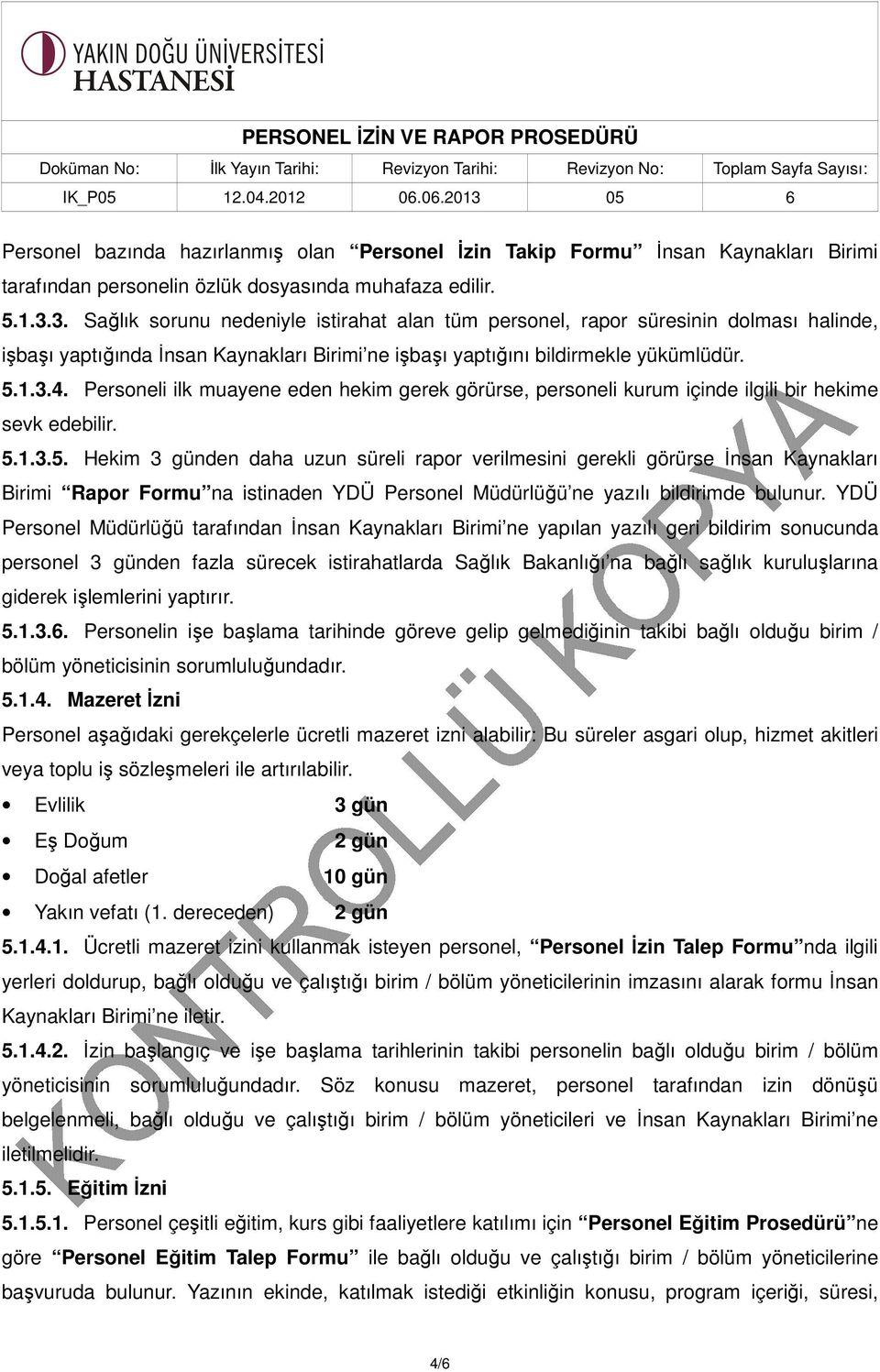 Personeli ilk muayene eden hekim gerek görürse, personeli kurum içinde ilgili bir hekime sevk edebilir. 5.