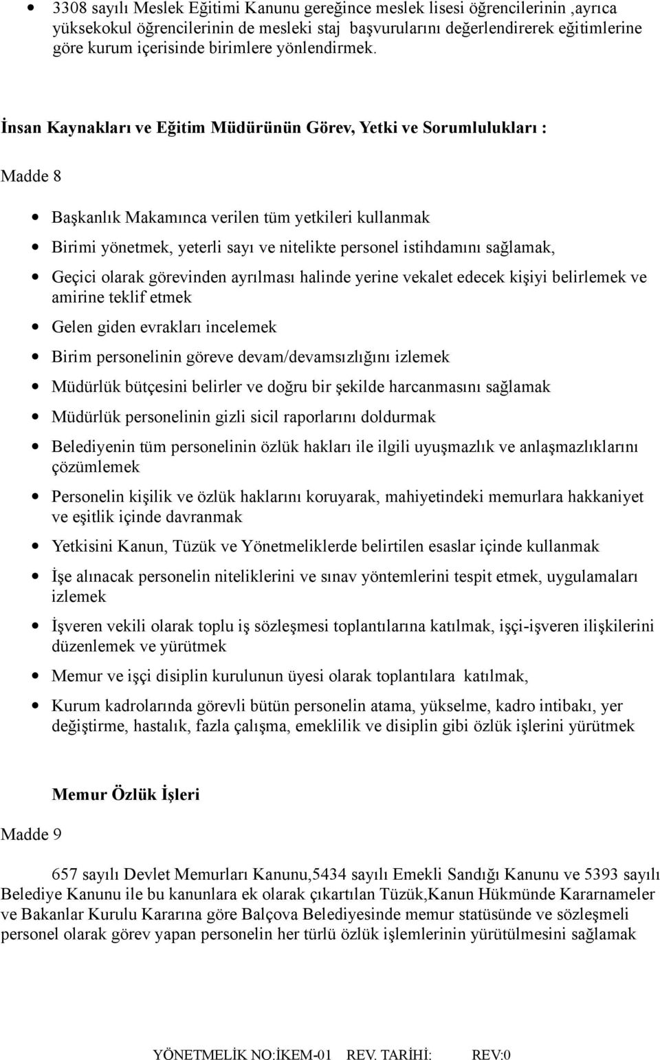 İnsan Kaynakları ve Eğitim Müdürünün Görev, Yetki ve Sorumlulukları : Madde 8 Başkanlık Makamınca verilen tüm yetkileri kullanmak Birimi yönetmek, yeterli sayı ve nitelikte personel istihdamını