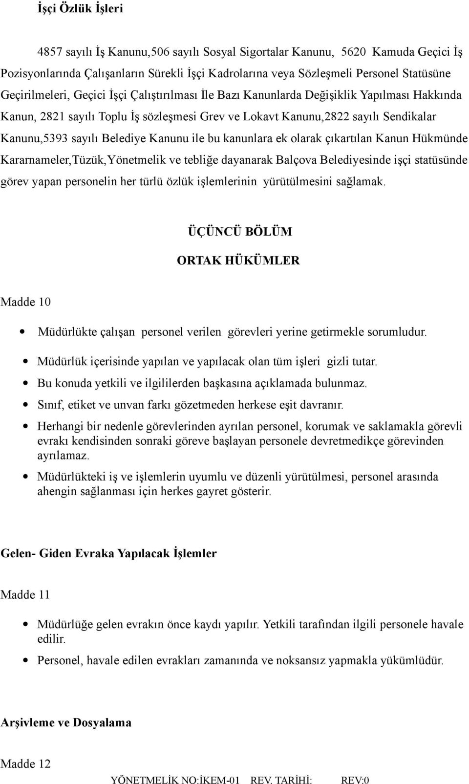 Belediye Kanunu ile bu kanunlara ek olarak çıkartılan Kanun Hükmünde Kararnameler,Tüzük,Yönetmelik ve tebliğe dayanarak Balçova Belediyesinde işçi statüsünde görev yapan personelin her türlü özlük