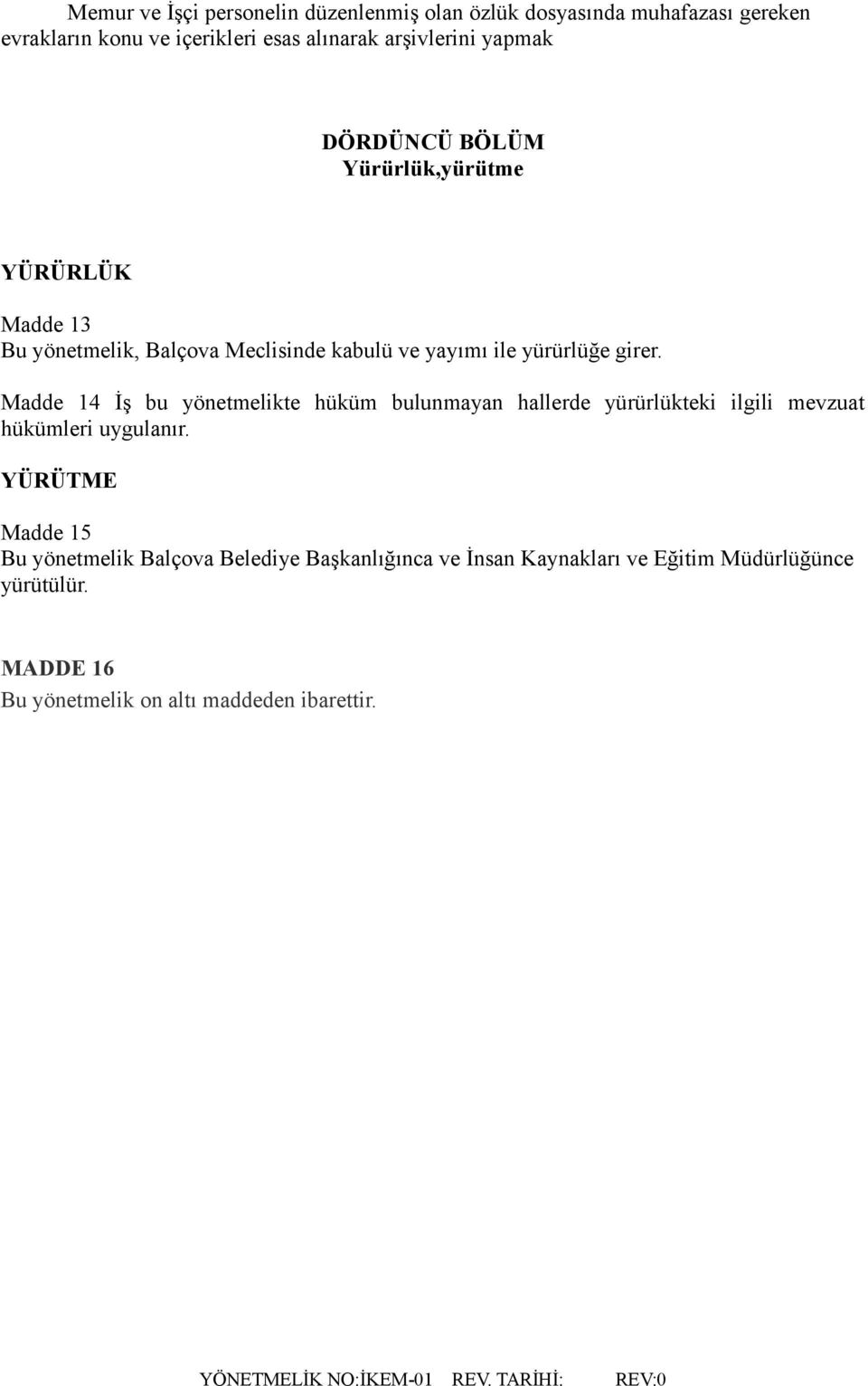 yürürlüğe girer. Madde 14 İş bu yönetmelikte hüküm bulunmayan hallerde yürürlükteki ilgili mevzuat hükümleri uygulanır.