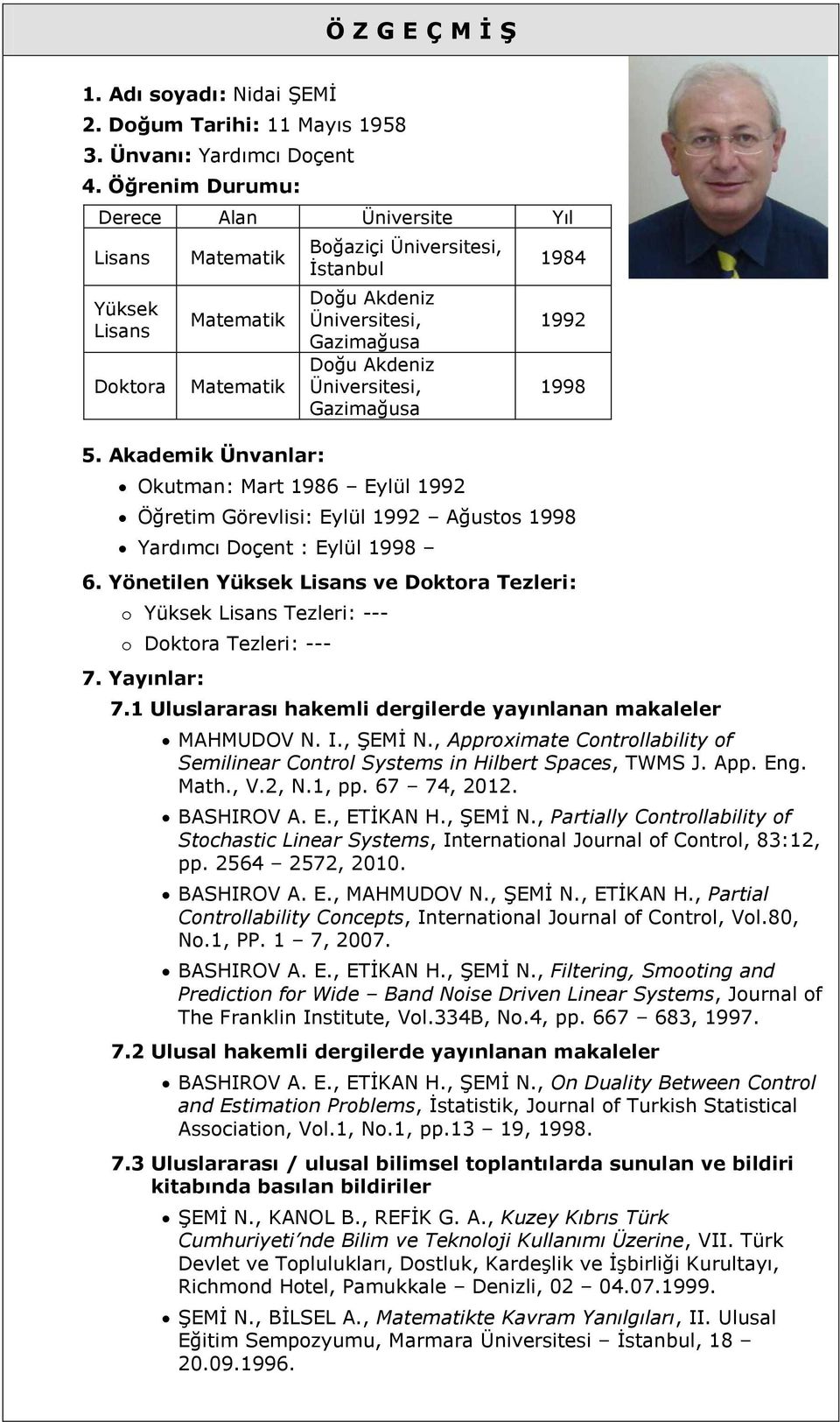 Akademik Ünvanlar: Boğaziçi Üniversitesi, Ġstanbul Doğu Akdeniz Üniversitesi, Gazimağusa Doğu Akdeniz Üniversitesi, Gazimağusa Okutman: Mart 1986 Eylül 1992 1984 1992 1998 Öğretim Görevlisi: Eylül