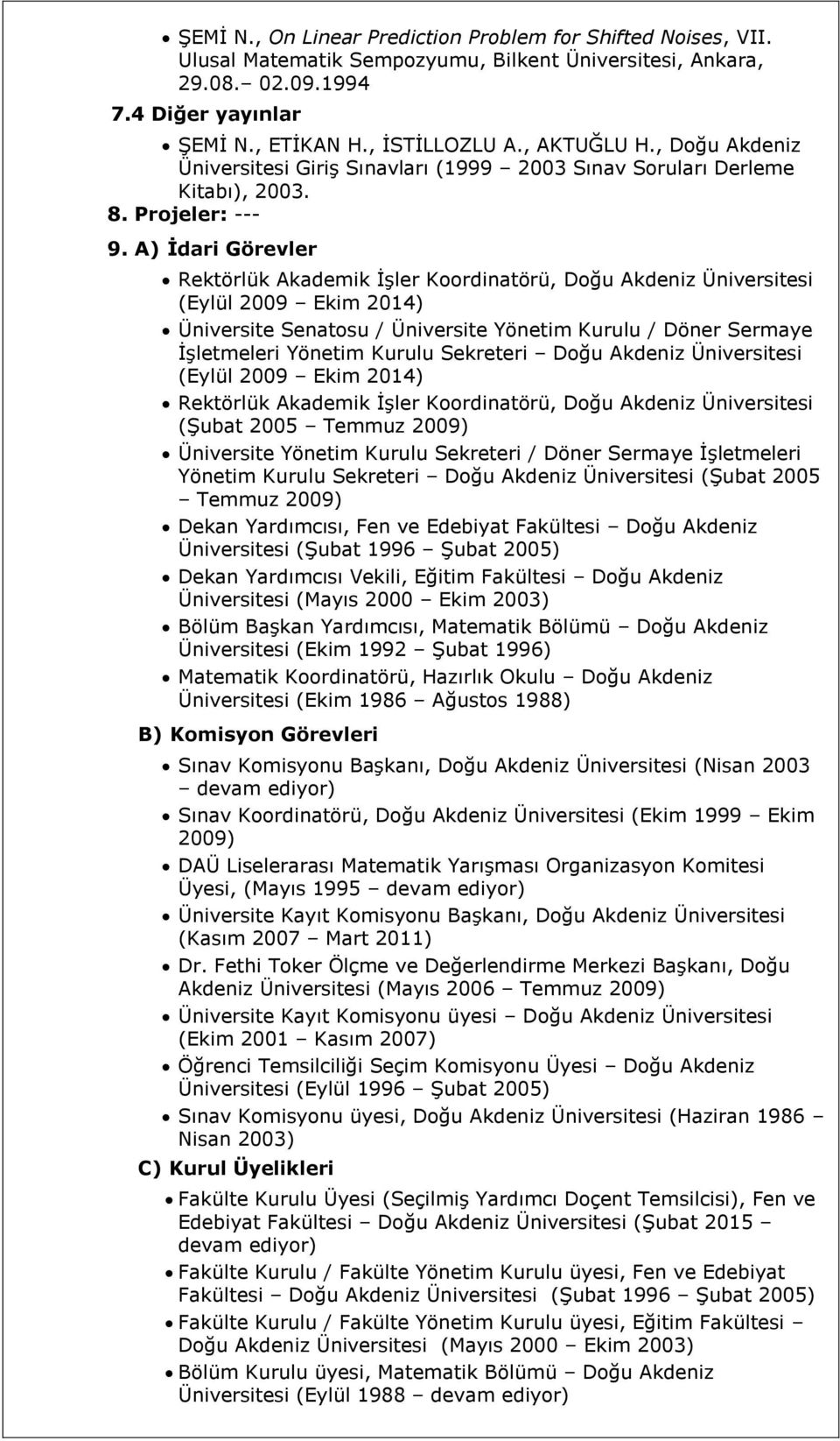 A) İdari Görevler Rektörlük Akademik ĠĢler Koordinatörü, Doğu Akdeniz Üniversitesi (Eylül 2009 Ekim 2014) Üniversite Senatosu / Üniversite Yönetim Kurulu / Döner Sermaye ĠĢletmeleri Yönetim Kurulu