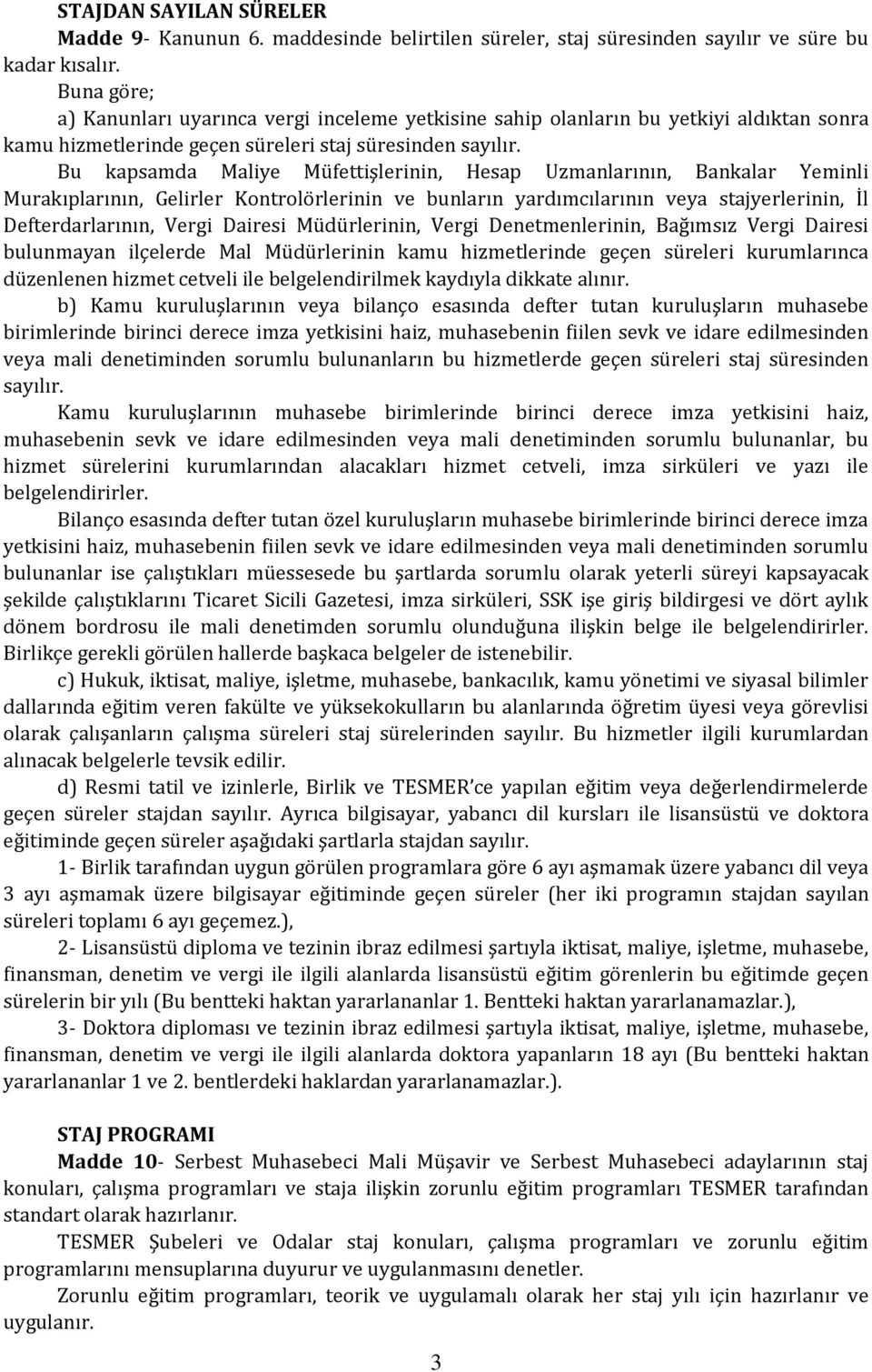 Bu kapsamda Maliye Müfettişlerinin, Hesap Uzmanlarının, Bankalar Yeminli Murakıplarının, Gelirler Kontrolörlerinin ve bunların yardımcılarının veya stajyerlerinin, İl Defterdarlarının, Vergi Dairesi