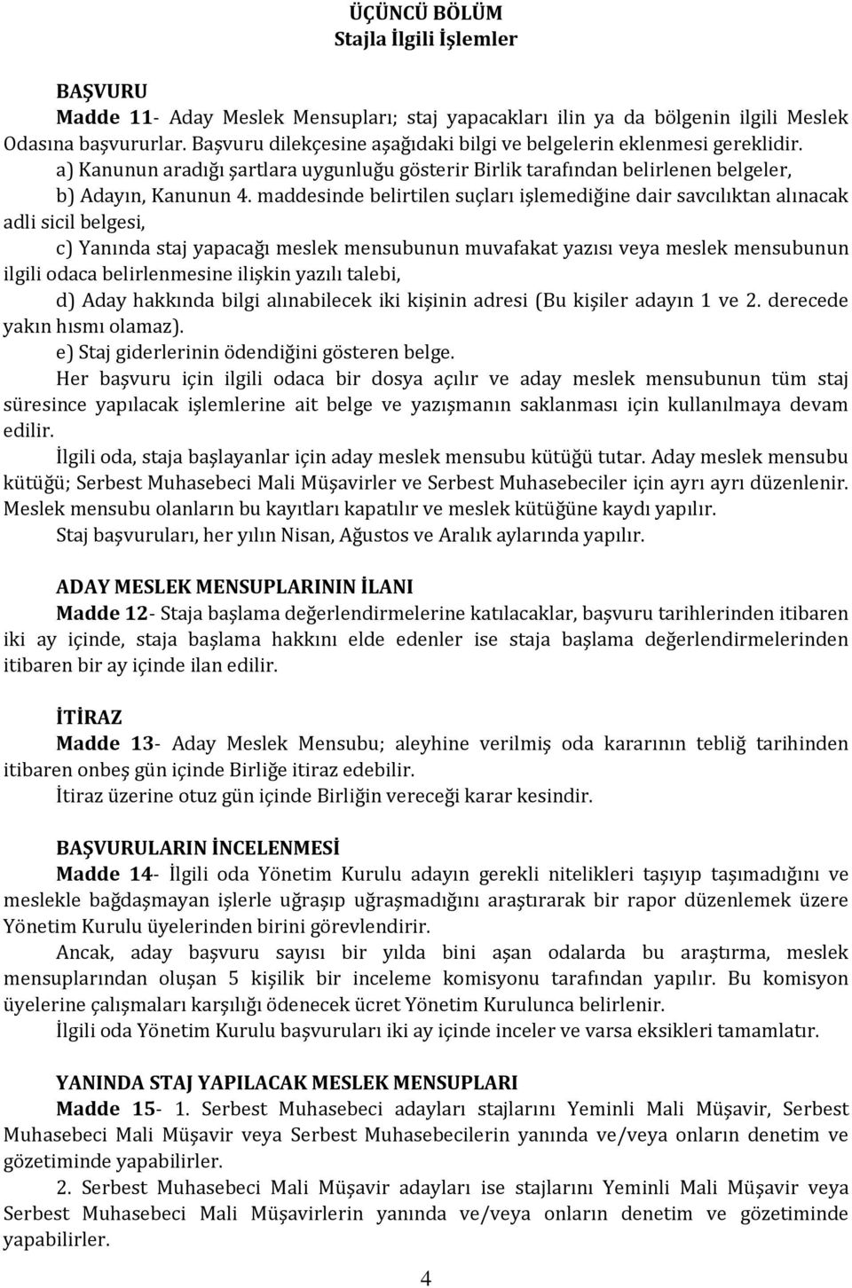 maddesinde belirtilen suçları işlemediğine dair savcılıktan alınacak adli sicil belgesi, c) Yanında staj yapacağı meslek mensubunun muvafakat yazısı veya meslek mensubunun ilgili odaca belirlenmesine