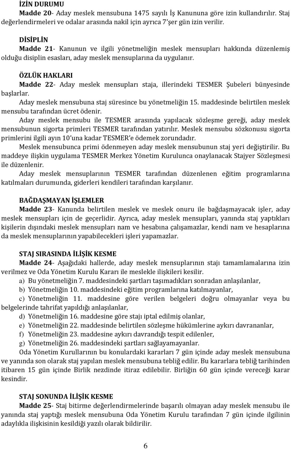 ÖZLÜK HAKLARI Madde 22- Aday meslek mensupları staja, illerindeki TESMER Şubeleri bünyesinde başlarlar. Aday meslek mensubuna staj süresince bu yönetmeliğin 15.