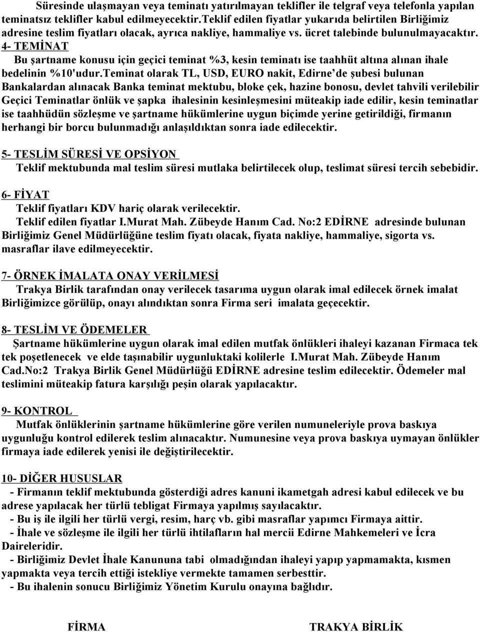 4- TEMİNAT Bu şartname konusu için geçici teminat %3, kesin teminatı ise taahhüt altına alınan ihale bedelinin %10'udur.