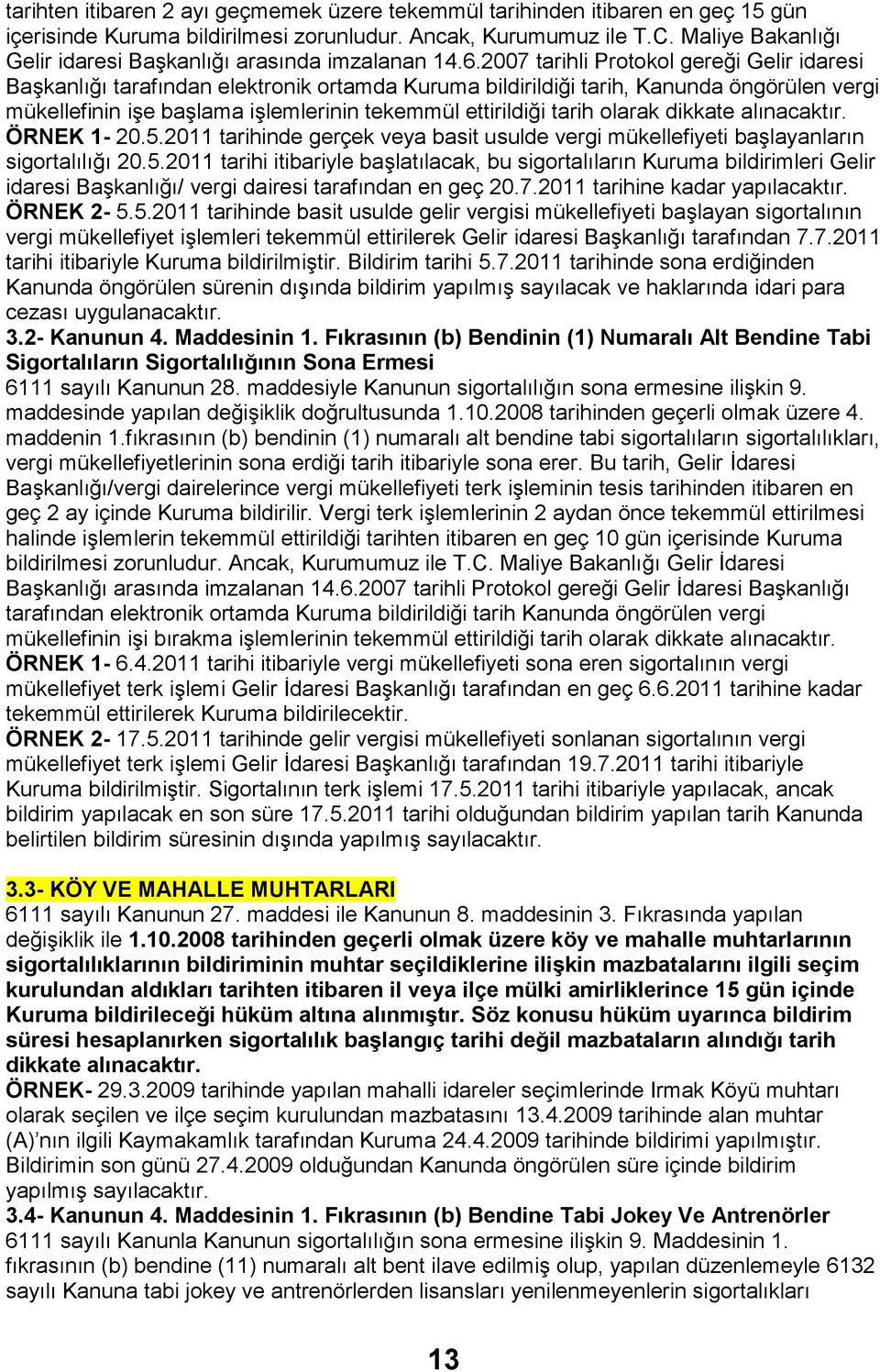 2007 tarihli Protokol gereği Gelir idaresi Başkanlığı tarafından elektronik ortamda Kuruma bildirildiği tarih, Kanunda öngörülen vergi mükellefinin işe başlama işlemlerinin tekemmül ettirildiği tarih