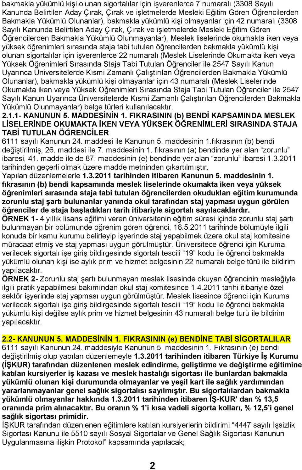 Meslek liselerinde okumakta iken veya yüksek öğrenimleri sırasında staja tabi tutulan öğrencilerden bakmakla yükümlü kişi olunan sigortalılar için işverenlerce 22 numaralı (Meslek Liselerinde