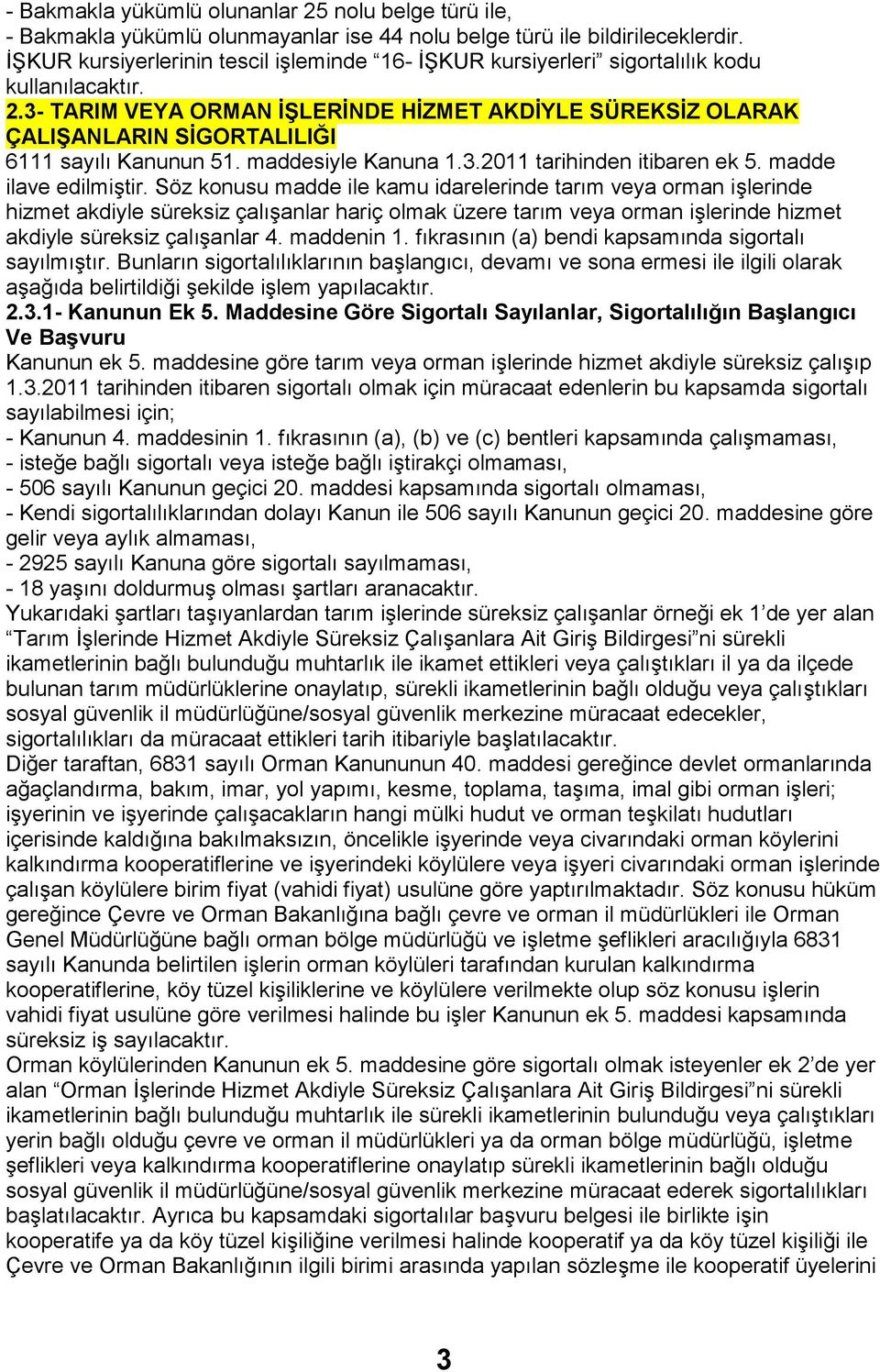 3- TARIM VEYA ORMAN ĠġLERĠNDE HĠZMET AKDĠYLE SÜREKSĠZ OLARAK ÇALIġANLARIN SĠGORTALILIĞI 6111 sayılı Kanunun 51. maddesiyle Kanuna 1.3.2011 tarihinden itibaren ek 5. madde ilave edilmiştir.