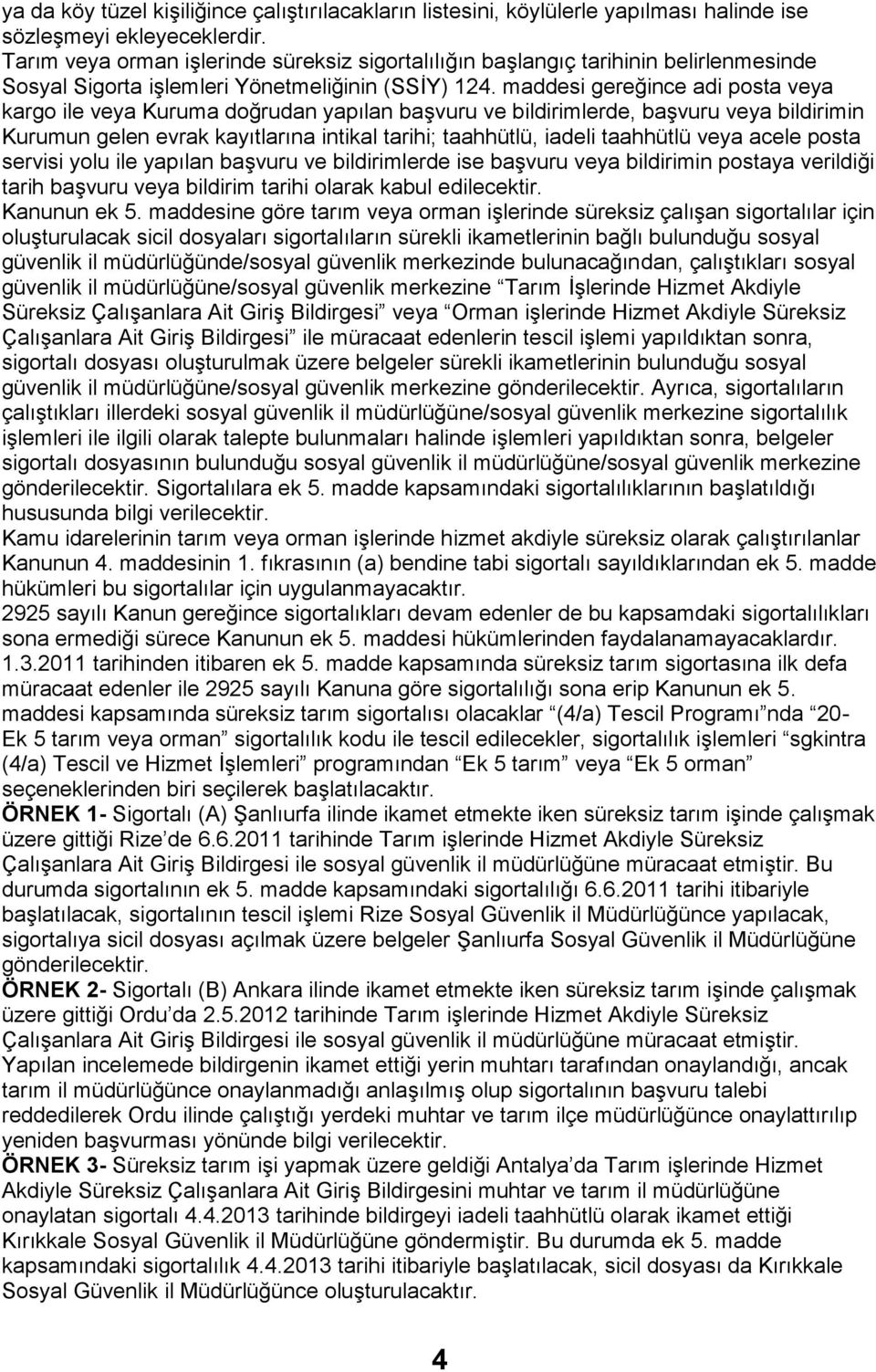 maddesi gereğince adi posta veya kargo ile veya Kuruma doğrudan yapılan başvuru ve bildirimlerde, başvuru veya bildirimin Kurumun gelen evrak kayıtlarına intikal tarihi; taahhütlü, iadeli taahhütlü