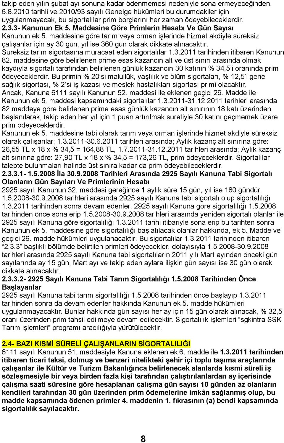 Maddesine Göre Primlerin Hesabı Ve Gün Sayısı Kanunun ek 5. maddesine göre tarım veya orman işlerinde hizmet akdiyle süreksiz çalışanlar için ay 30 gün, yıl ise 360 gün olarak dikkate alınacaktır.