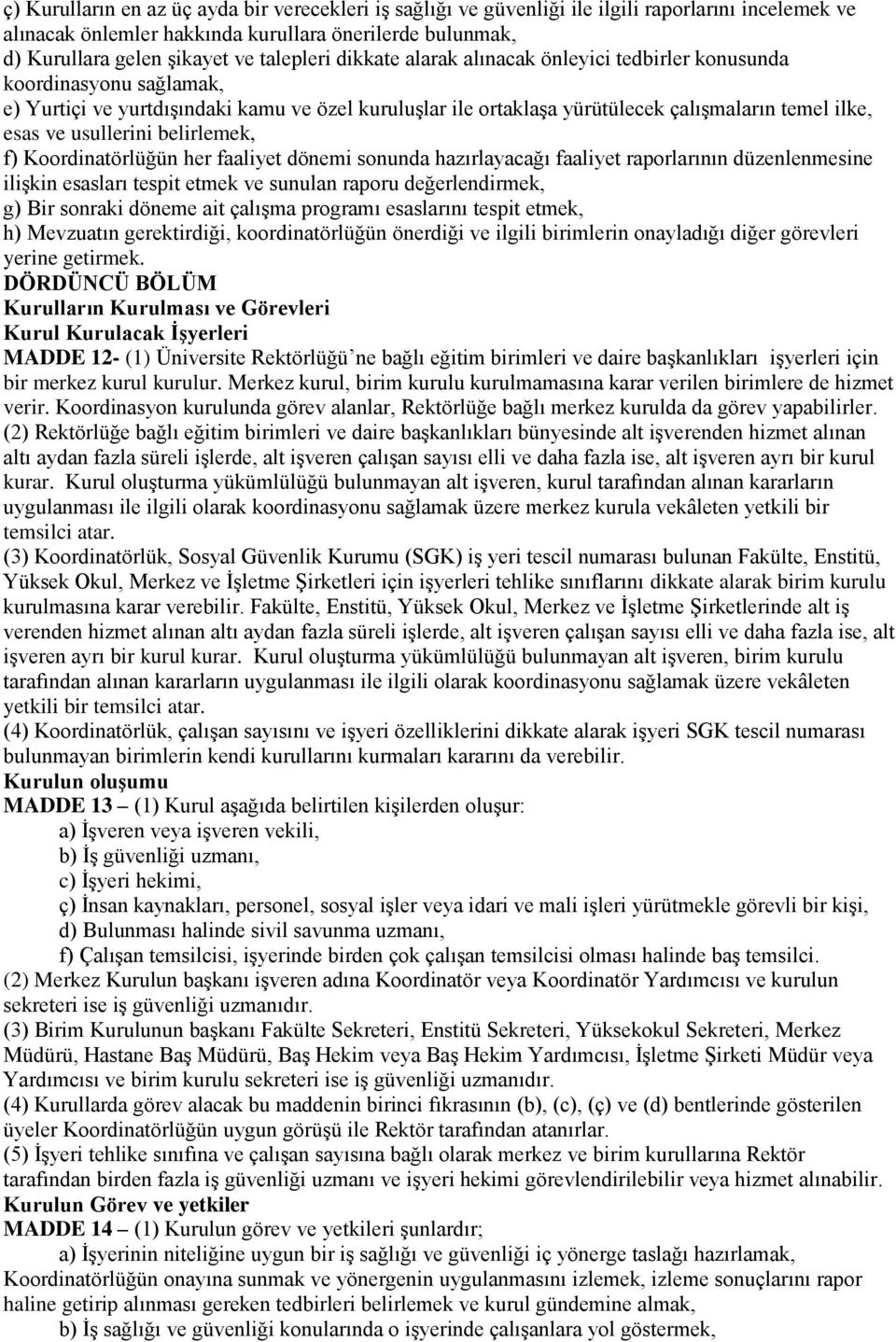 usullerini belirlemek, f) Koordinatörlüğün her faaliyet dönemi sonunda hazırlayacağı faaliyet raporlarının düzenlenmesine ilişkin esasları tespit etmek ve sunulan raporu değerlendirmek, g) Bir