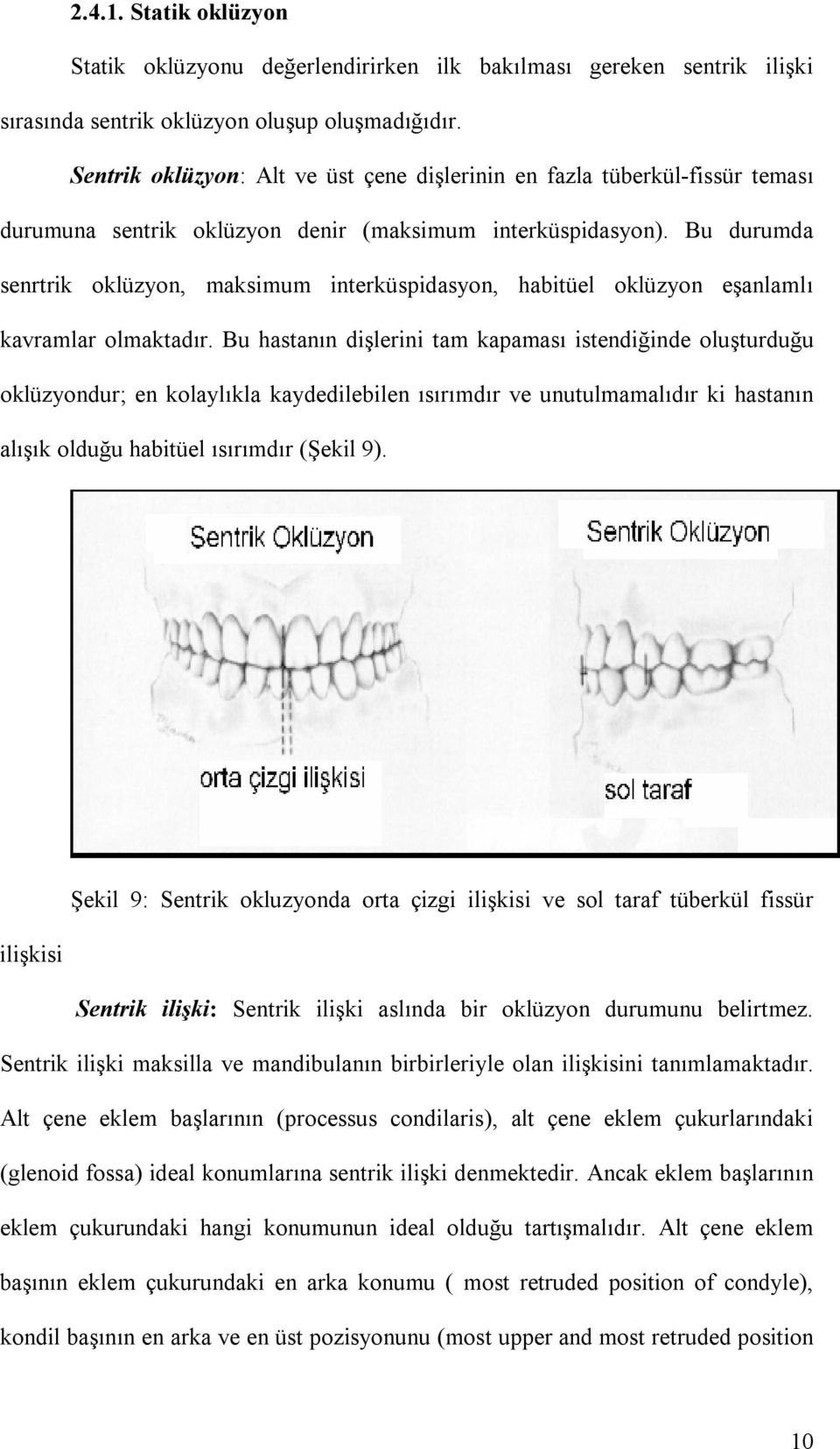 Bu durumda senrtrik oklüzyon, maksimum interküspidasyon, habitüel oklüzyon eşanlamlı kavramlar olmaktadır.