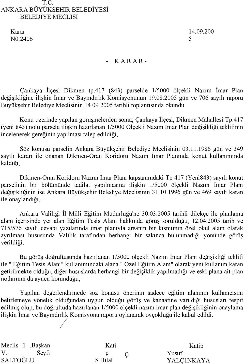 2005 tarihli toplantısında okundu. Konu üzerinde yapılan görüşmelerden soma; Çankaya İlçesi, Dikmen Mahallesi Tp.