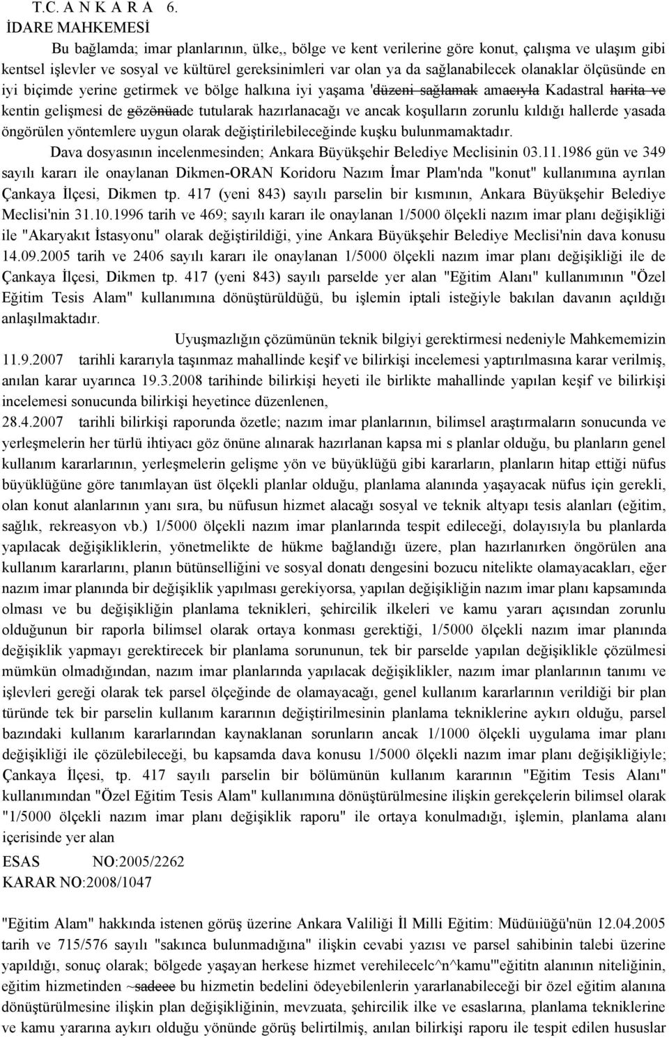 olanaklar ölçüsünde en iyi biçimde yerine getirmek ve bölge halkına iyi yaşama 'düzeni sağlamak amacıyla Kadastral harita ve kentin gelişmesi de gözönüade tutularak hazırlanacağı ve ancak koşulların