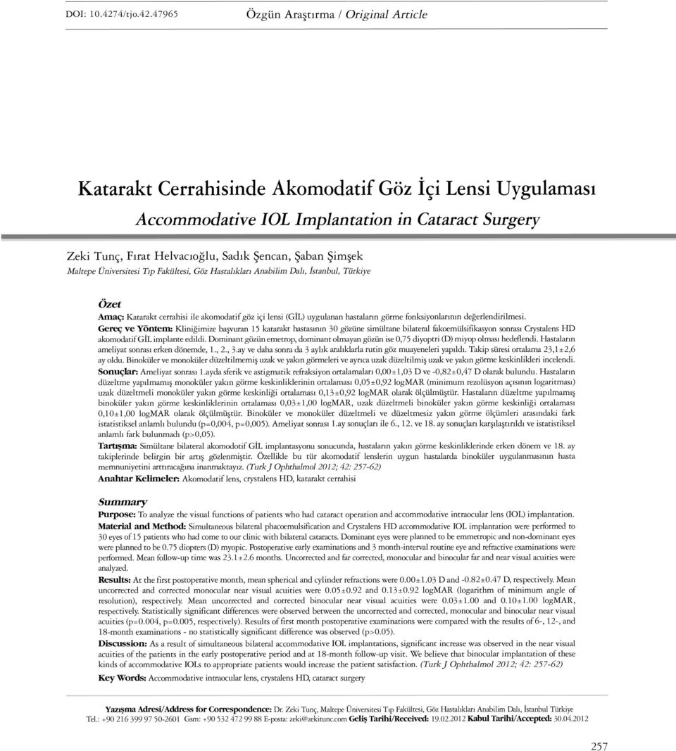 47965 Özgün Araştırma / Original Article Katarakt Cerrahisinde Akomodatif Göz İçi Lensi Uygulaması Accommodative IOL Implantation in Cataract Surgery Zeki Tunç, Fırat Helvacıoğlu, Sadık Şencan, Şaban