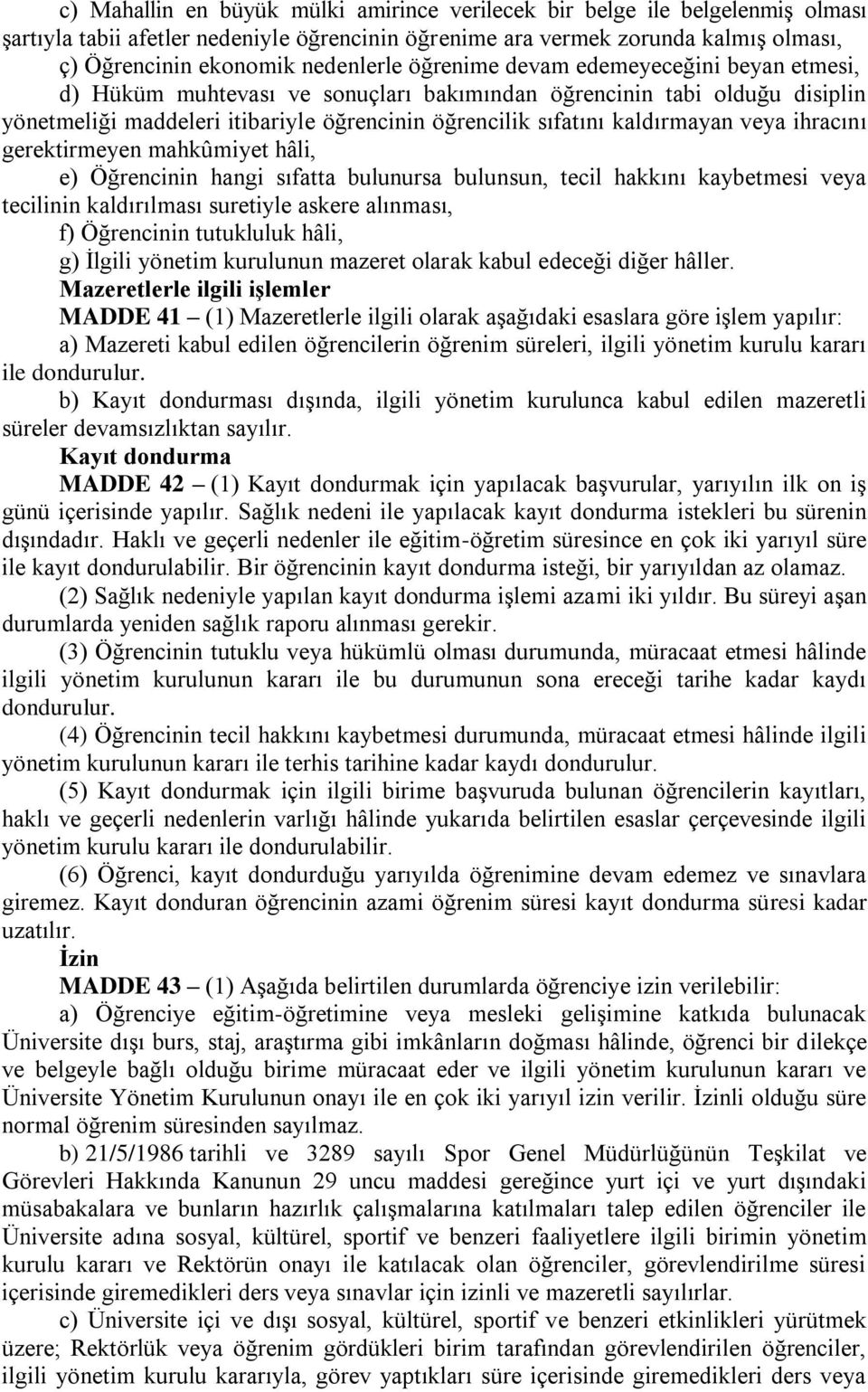 ihracını gerektirmeyen mahkûmiyet hâli, e) Öğrencinin hangi sıfatta bulunursa bulunsun, tecil hakkını kaybetmesi veya tecilinin kaldırılması suretiyle askere alınması, f) Öğrencinin tutukluluk hâli,