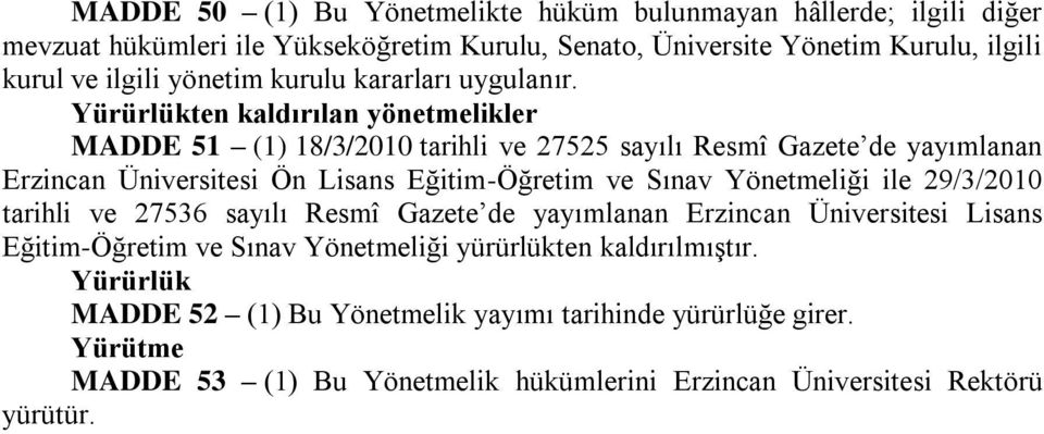 Yürürlükten kaldırılan yönetmelikler MADDE 51 (1) 18/3/2010 tarihli ve 27525 sayılı Resmî Gazete de yayımlanan Erzincan Üniversitesi Ön Lisans Eğitim-Öğretim ve Sınav