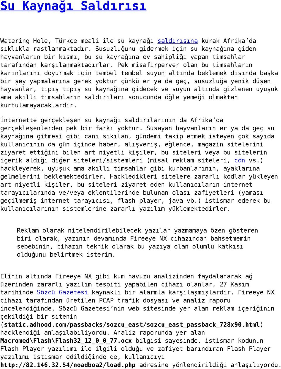 Pek misafirperver olan bu timsahların karınlarını doyurmak için tembel tembel suyun altında beklemek dışında başka bir şey yapmalarına gerek yoktur çünkü er ya da geç, susuzluğa yenik düşen