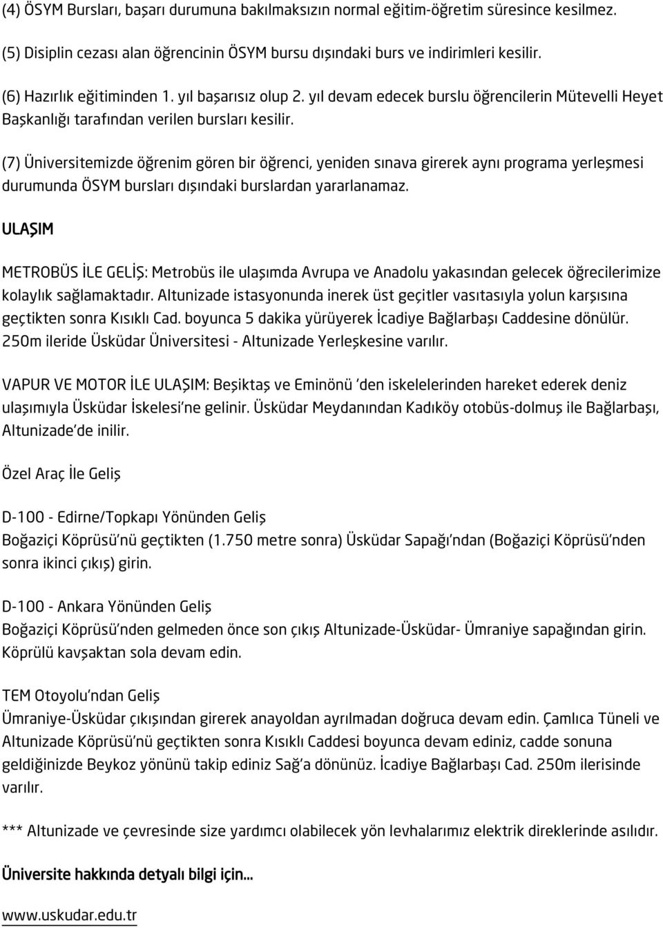 (7) Üniversitemizde öğrenim gören bir öğrenci, yeniden sınava girerek aynı programa yerleşmesi durumunda ÖSYM bursları dışındaki burslardan yararlanamaz.