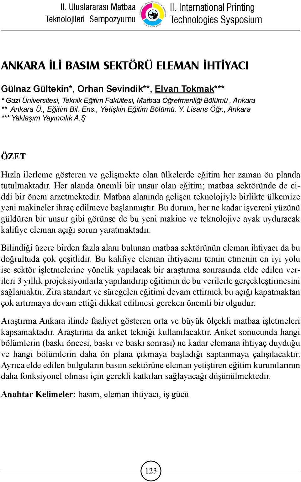 Her alanda önemli bir unsur olan eğitim; matbaa sektöründe de ciddi bir önem arzetmektedir. Matbaa alanında gelişen teknolojiyle birlikte ülkemize yeni makineler ihraç edilmeye başlanmıştır.