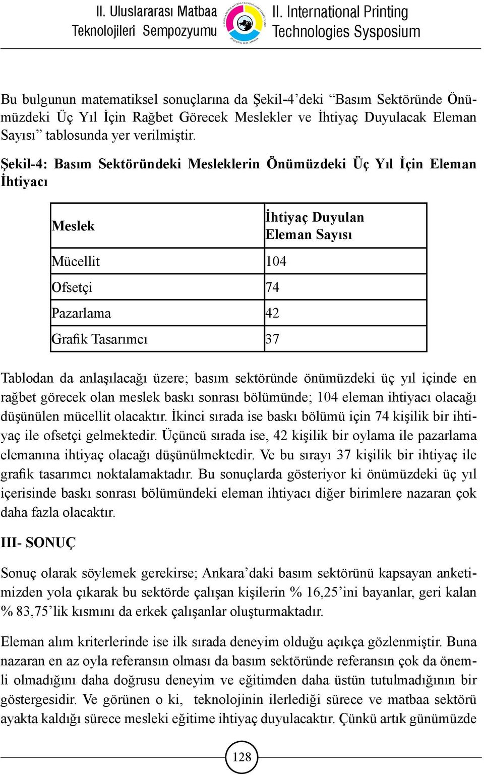 üzere; basım sektöründe önümüzdeki üç yıl içinde en rağbet görecek olan meslek baskı sonrası bölümünde; 104 eleman ihtiyacı olacağı düşünülen mücellit olacaktır.