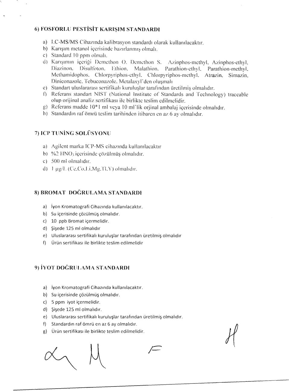 Tebueonazole. Metalaxyl'den oluşmalı e) Standart uluslararası sertifikalı kuruluşlar tarafından üretilmiş olmalıdır.