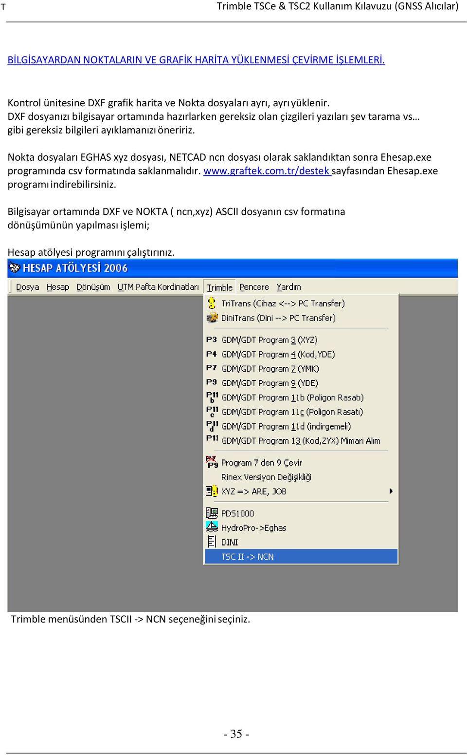 Nokta dosyaları EGHAS xyz dosyası, NETCAD ncn dosyası olarak saklandıktan sonra Ehesap.exe programında csv formatında saklanmalıdır. www.graftek.com.
