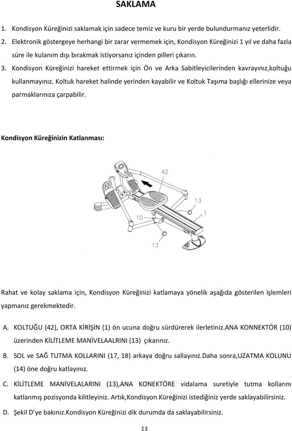 Kondisyon Küreğinizi hareket ettirmek için Ön ve Arka Sabitleyicilerinden kavrayınız,koltuğu kullanmayınız.