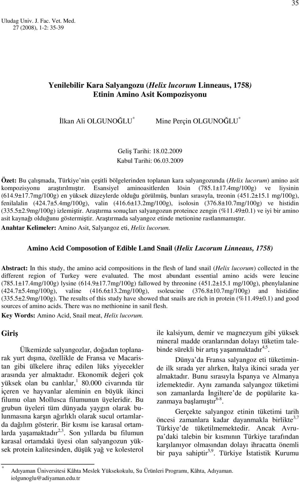 03.2009 Özet: Bu çalışmada, Türkiye nin çeşitli bölgelerinden toplanan kara salyangozunda (Helix lucorum) amino asit kompozisyonu araştırılmıştır. Esansiyel aminoasitlerden lösin (785.1±17.