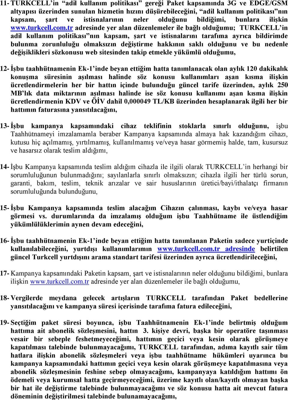 tr adresinde yer alan düzenlemeler ile bağlı olduğumu; TURKCELL in adil kullanım politikası nın kapsam, şart ve istisnalarını tarafıma ayrıca bildirimde bulunma zorunluluğu olmaksızın değiştirme