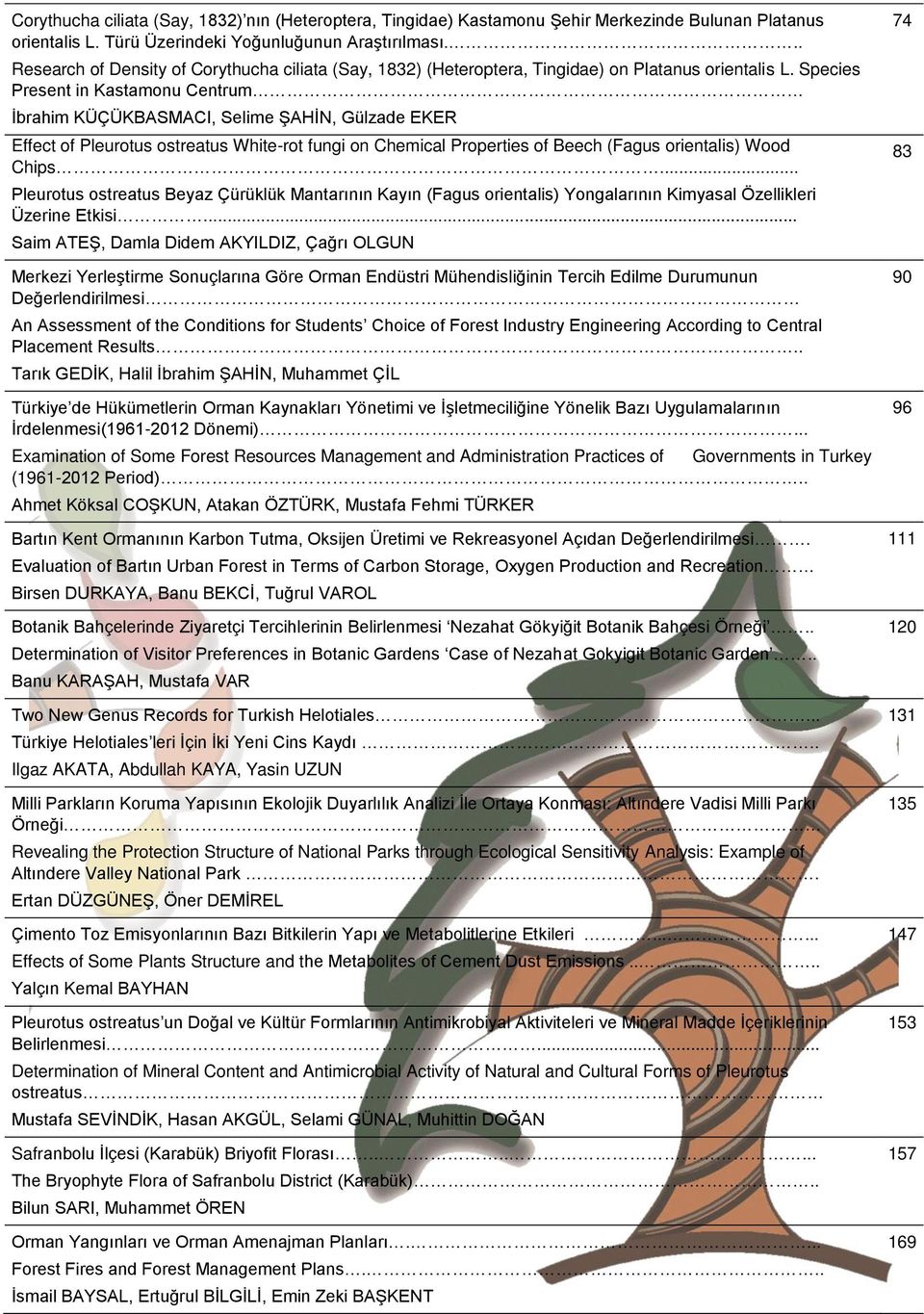 Species Present in Kastamonu Centrum İbrahim KÜÇÜKBASMACI, Selime ŞAHİN, Gülzade EKER Effect of Pleurotus ostreatus White-rot fungi on Chemical Properties of Beech (Fagus orientalis) Wood Chips.