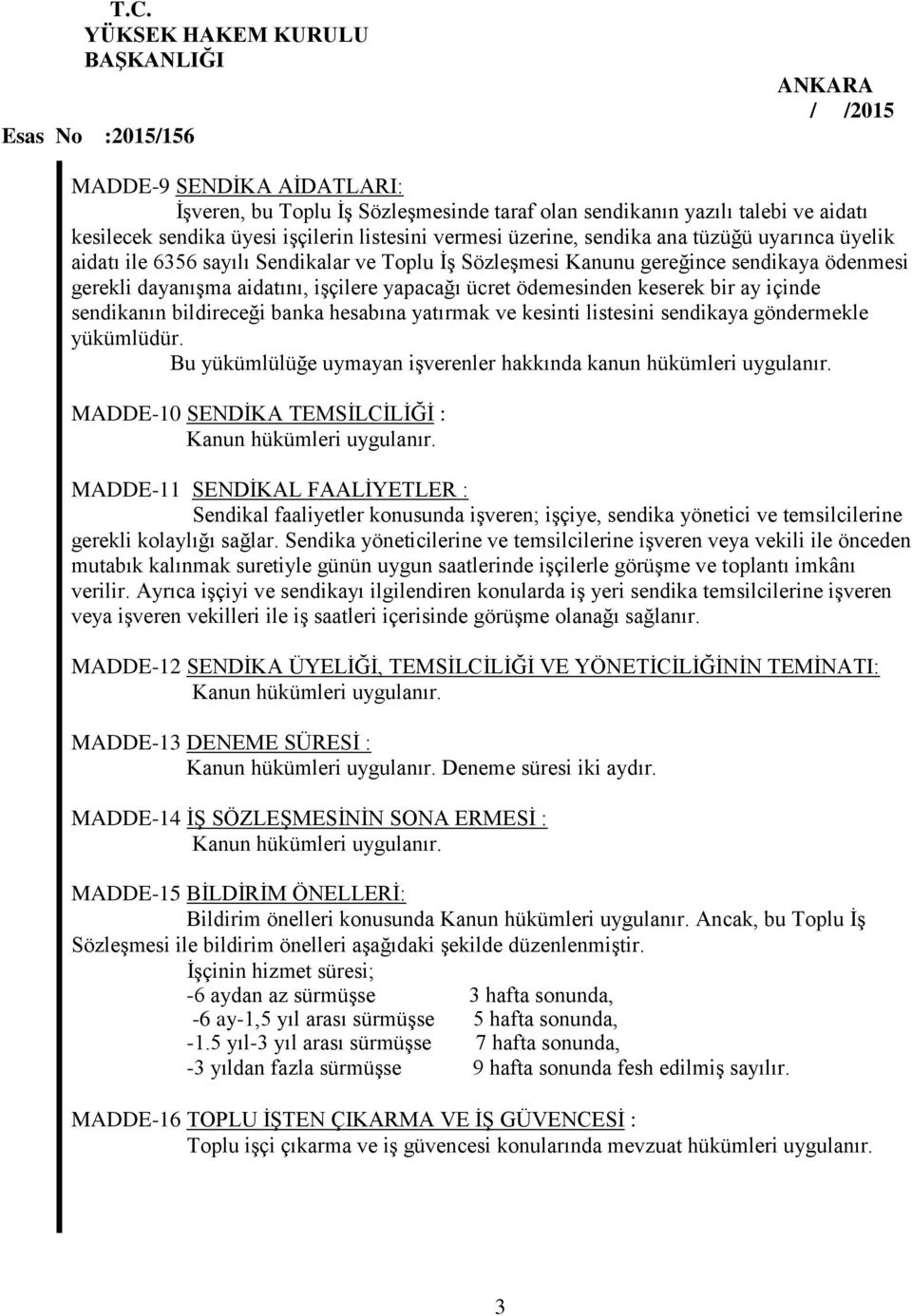 bildireceği banka hesabına yatırmak ve kesinti listesini sendikaya göndermekle yükümlüdür. Bu yükümlülüğe uymayan işverenler hakkında kanun hükümleri uygulanır.