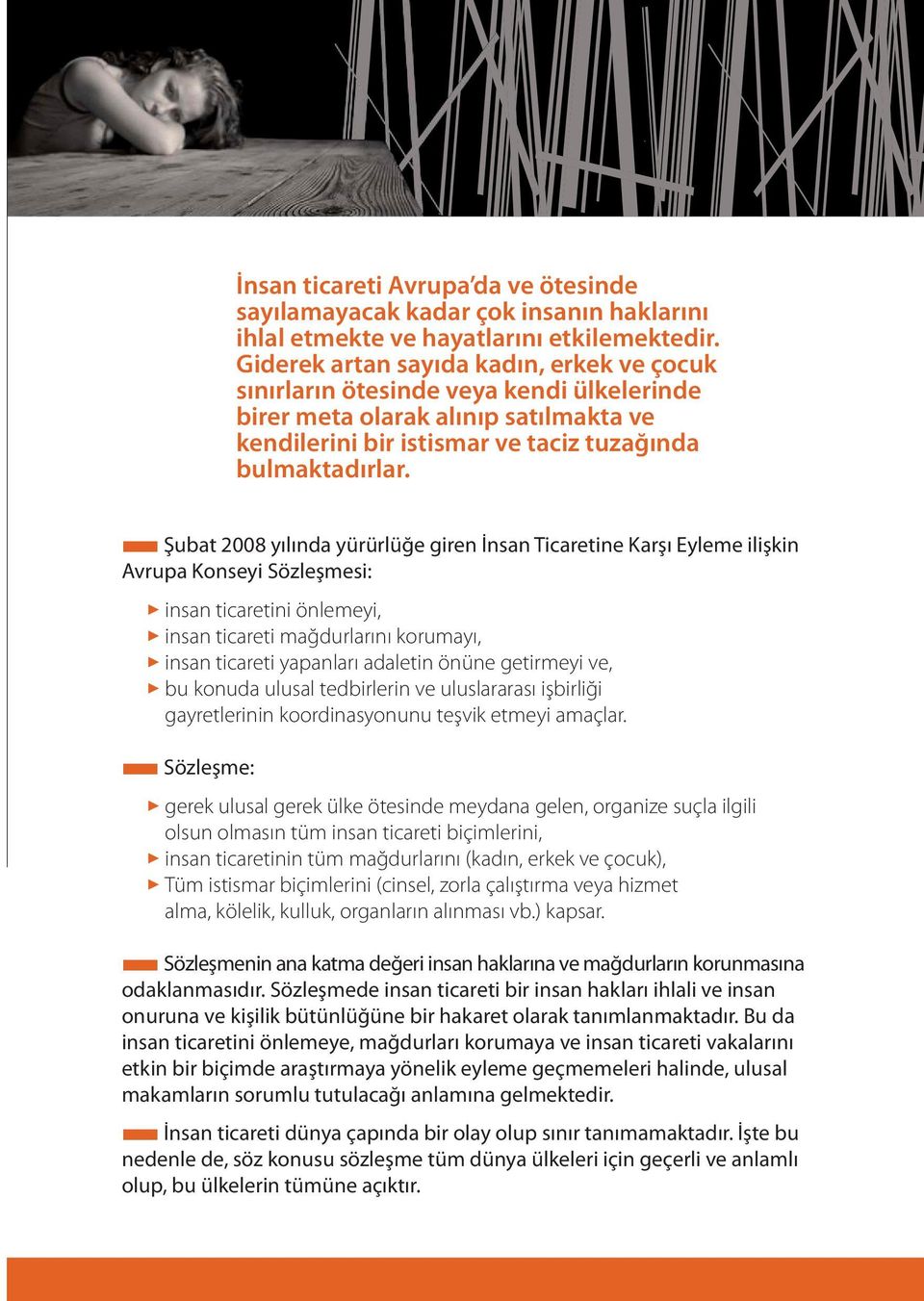 Şubat 2008 yılında yürürlüğe giren İnsan Ticaretine Karşı Eyleme ilişkin Avrupa Konseyi Sözleşmesi: 3 insan ticaretini önlemeyi, 3 insan ticareti mağdurlarını korumayı, 3 insan ticareti yapanları