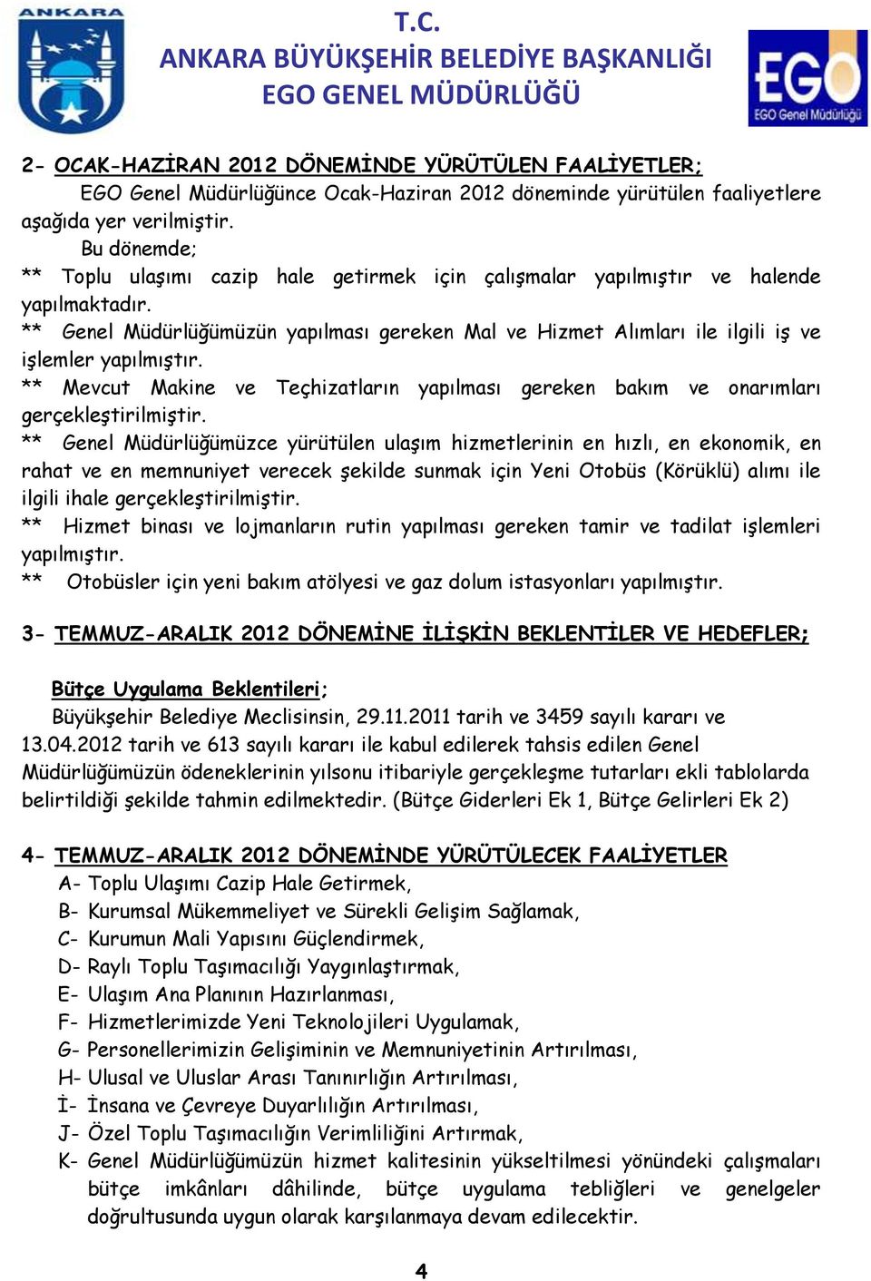 ** Genel Müdürlüğümüzün yapılması gereken Mal ve Hizmet Alımları ile ilgili iş ve işlemler yapılmıştır. ** Mevcut Makine ve Teçhizatların yapılması gereken bakım ve onarımları gerçekleştirilmiştir.