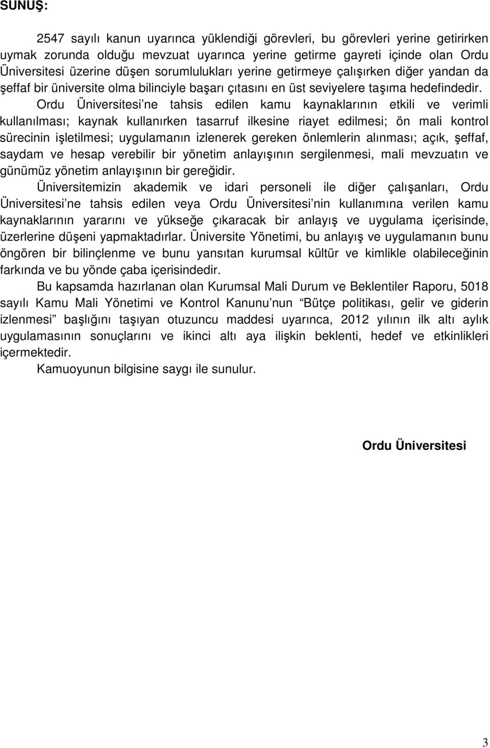 Ordu Üniversitesi ne tahsis edilen kamu kaynaklarının etkili ve verimli kullanılması; kaynak kullanırken tasarruf ilkesine riayet edilmesi; ön mali kontrol sürecinin işletilmesi; uygulamanın