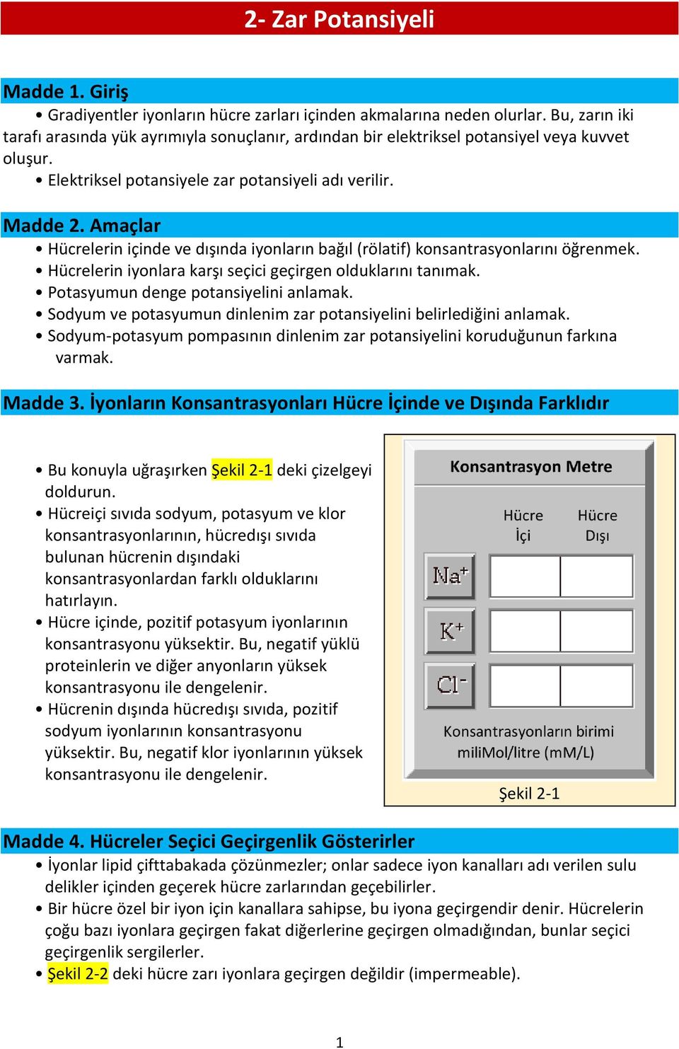 Amaçlar Hücrelerin içinde ve dışında iyonların bağıl (rölatif) konsantrasyonlarını öğrenmek. Hücrelerin iyonlara karşı seçici geçirgen olduklarını tanımak. Potasyumun denge potansiyelini anlamak.