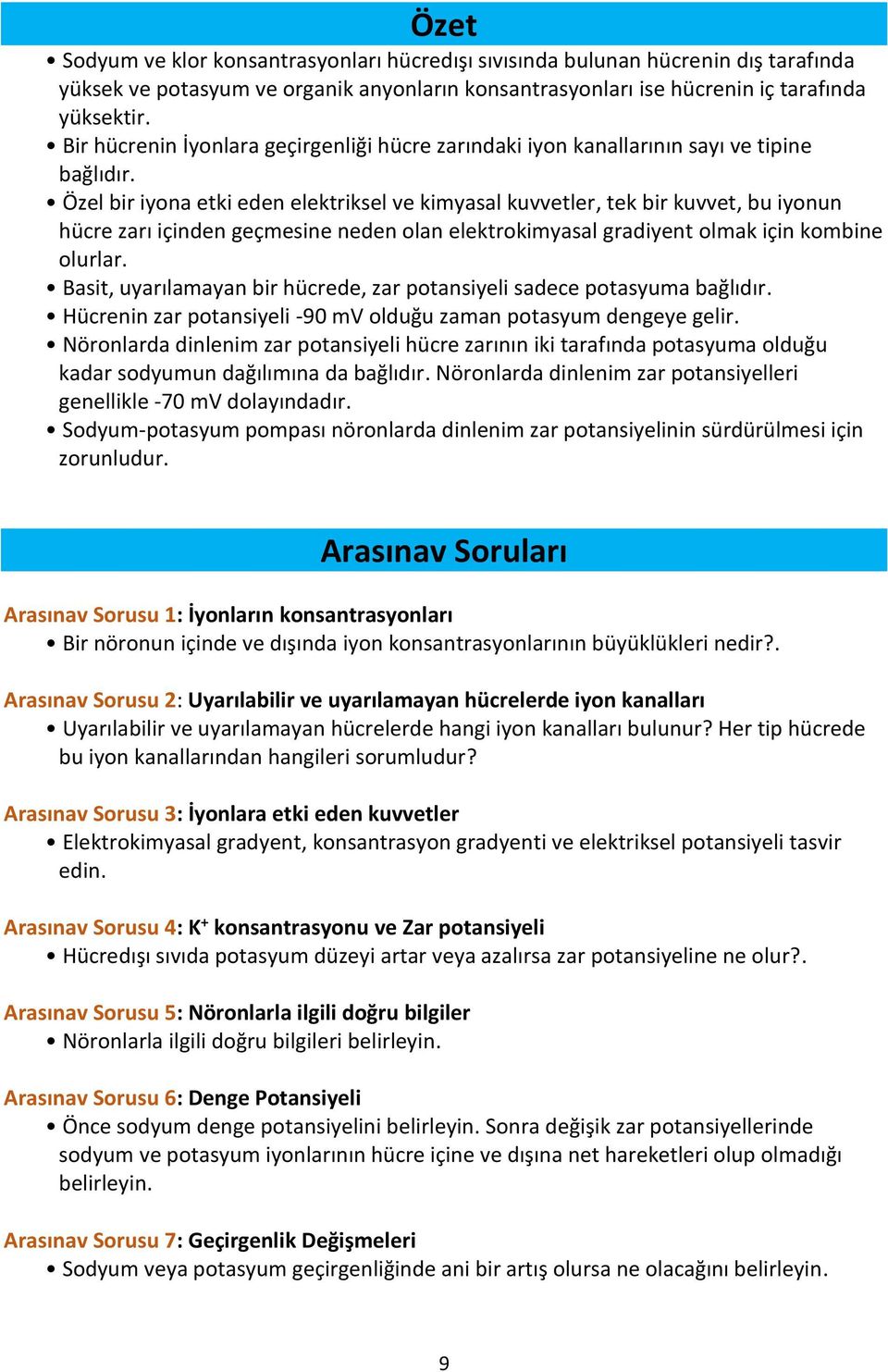 Özel bir iyona etki eden elektriksel ve kimyasal kuvvetler, tek bir kuvvet, bu iyonun hücre zarı içinden geçmesine neden olan elektrokimyasal gradiyent olmak için kombine olurlar.