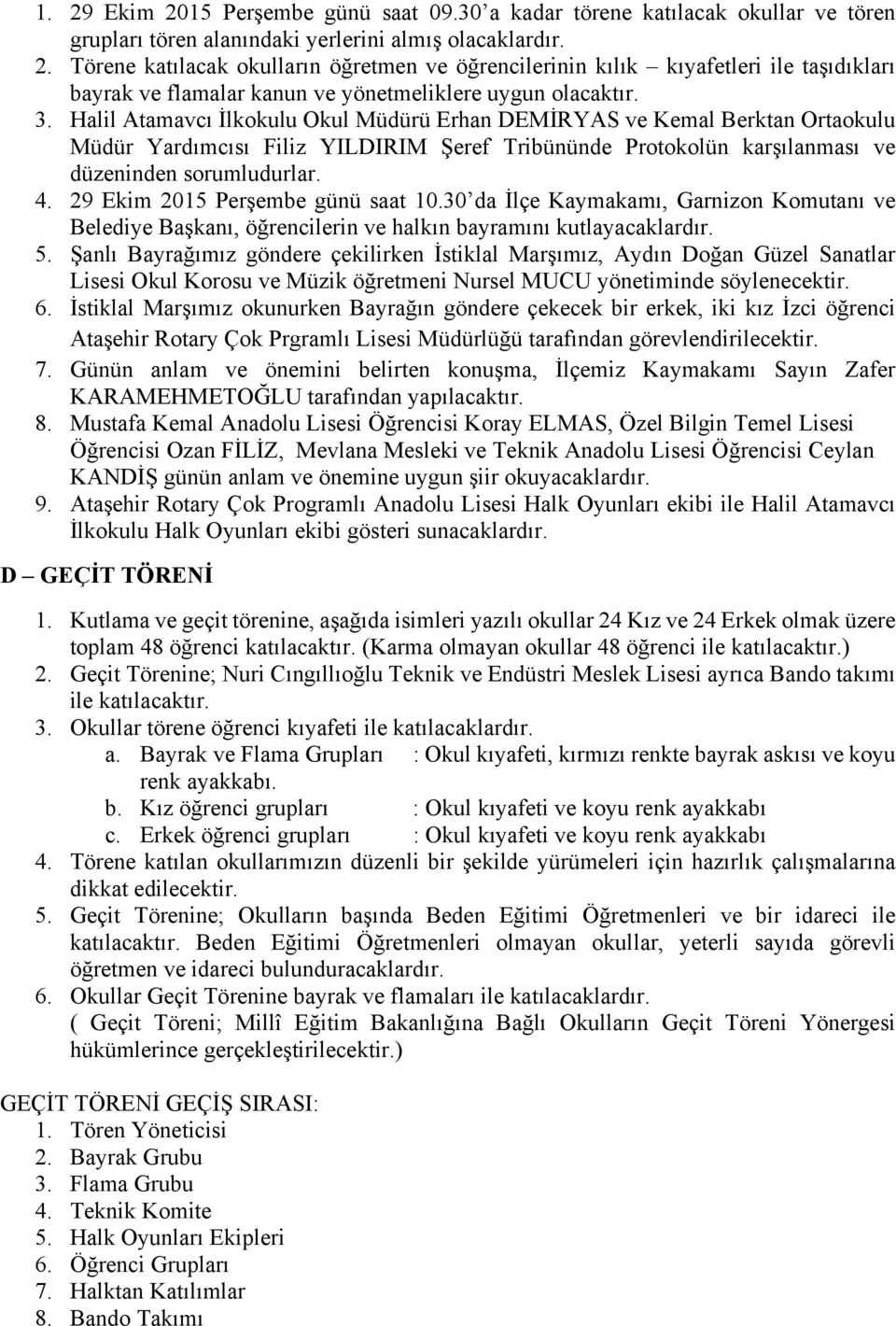 29 Ekim 2015 Perşembe günü saat 10.30 da İlçe Kaymakamı, Garnizon Komutanı ve Belediye Başkanı, öğrencilerin ve halkın bayramını kutlayacaklardır. 5.