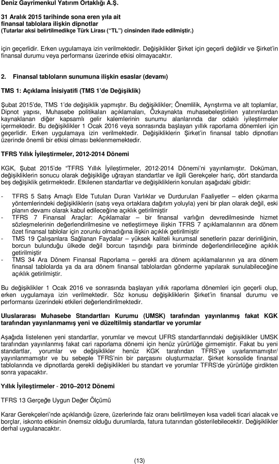 Bu değişiklikler; Önemlilik, Ayrıştırma ve alt toplamlar, Dipnot yapısı, Muhasebe politikaları açıklamaları, Özkaynakta muhasebeleştirilen yatırımlardan kaynaklanan diğer kapsamlı gelir kalemlerinin