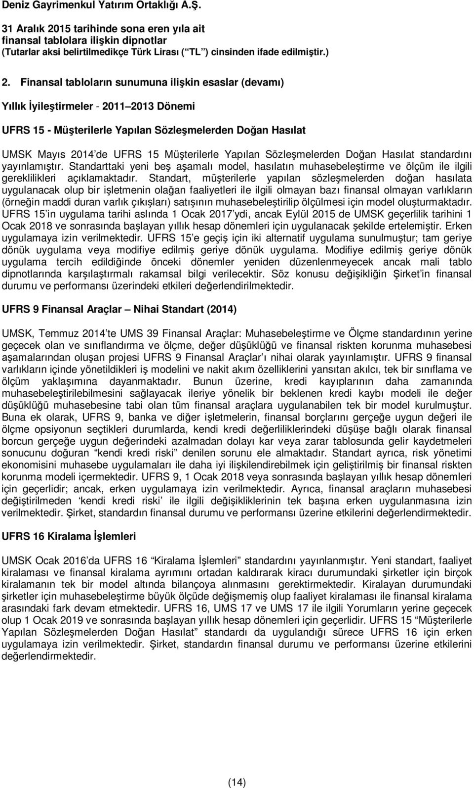 Standart, müşterilerle yapılan sözleşmelerden doğan hasılata uygulanacak olup bir işletmenin olağan faaliyetleri ile ilgili olmayan bazı finansal olmayan varlıkların (örneğin maddi duran varlık