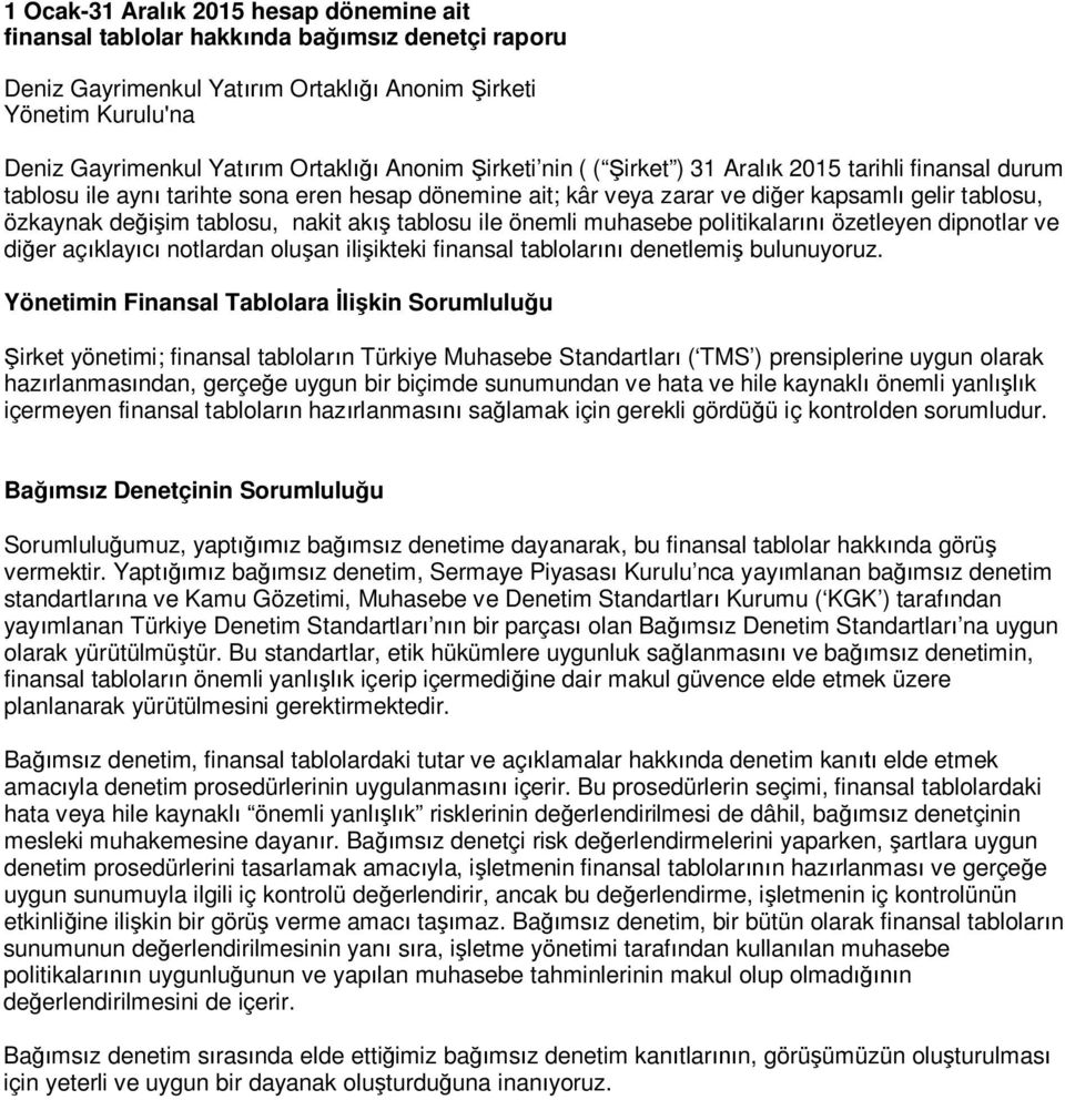 nakit akış tablosu ile önemli muhasebe politikalarını özetleyen dipnotlar ve diğer açıklayıcı notlardan oluşan ilişikteki finansal tablolarını denetlemiş bulunuyoruz.